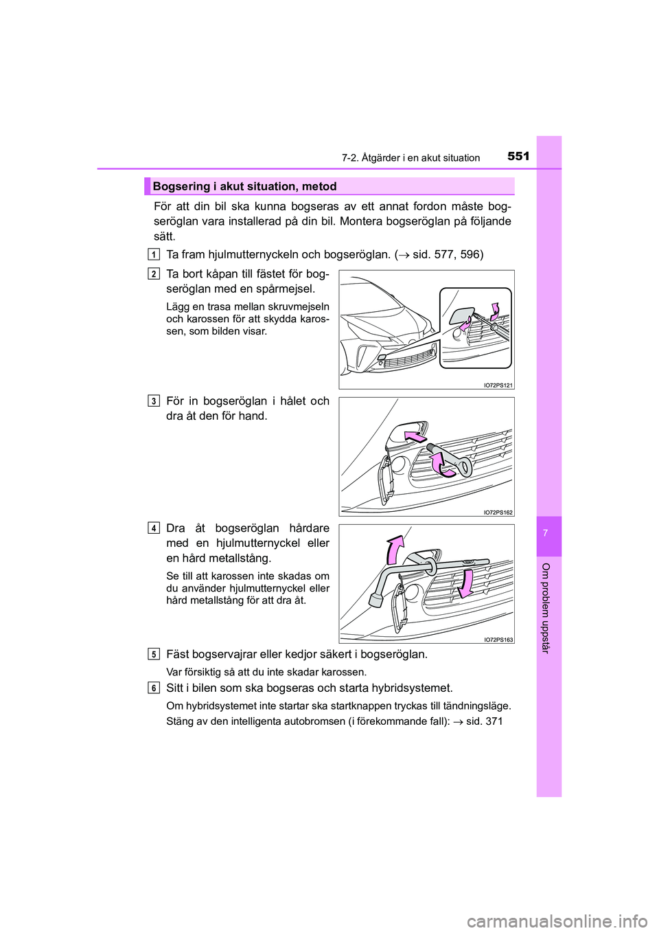 TOYOTA PRIUS 2020 Bruksanvisningar (in Swedish) 5517-2. Åtgärder i en akut situation
PRIUS_OM_OM47B91E_(EE)
7
Om problem uppstår
För att din bil ska kunna bogseras av ett annat fordon måste bog-
seröglan vara installerad på din bil. Montera TOYOTA PRIUS 2020 Bruksanvisningar (in Swedish) 5517-2. Åtgärder i en akut situation
PRIUS_OM_OM47B91E_(EE)
7
Om problem uppstår
För att din bil ska kunna bogseras av ett annat fordon måste bog-
seröglan vara installerad på din bil. Montera