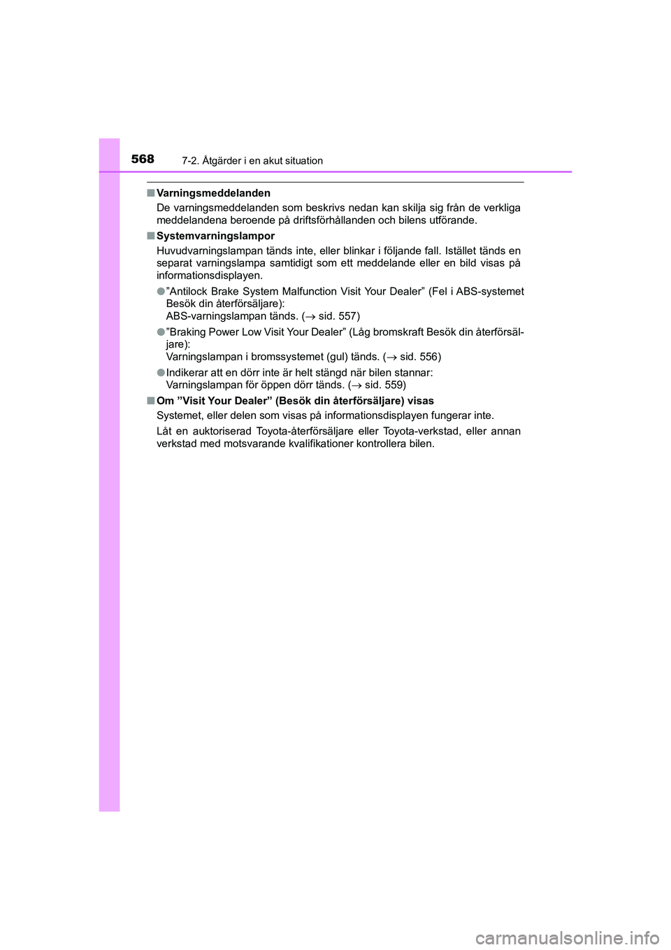 TOYOTA PRIUS 2020 Bruksanvisningar (in Swedish) 5687-2. Åtgärder i en akut situation
PRIUS_OM_OM47B91E_(EE)
nVarningsmeddelanden
De varningsmeddelanden som beskrivs nedan kan skilja sig från de verkliga
meddelandena beroende på driftsförhålla TOYOTA PRIUS 2020 Bruksanvisningar (in Swedish) 5687-2. Åtgärder i en akut situation
PRIUS_OM_OM47B91E_(EE)
nVarningsmeddelanden
De varningsmeddelanden som beskrivs nedan kan skilja sig från de verkliga
meddelandena beroende på driftsförhålla