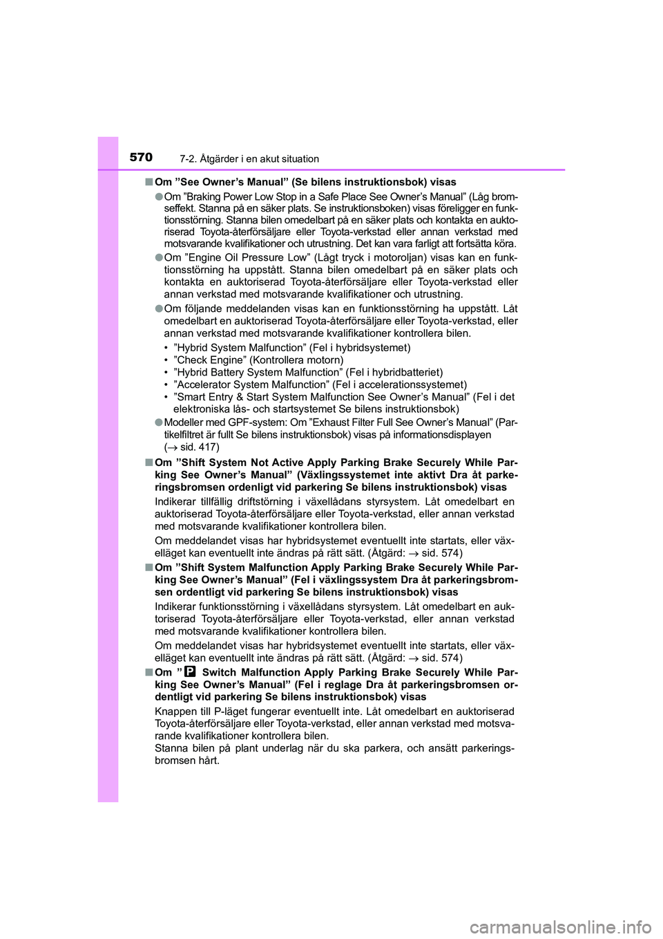 TOYOTA PRIUS 2020 Bruksanvisningar (in Swedish) 5707-2. Åtgärder i en akut situation
PRIUS_OM_OM47B91E_(EE)n
Om ”See Owner’s Manual” (Se bilens instruktionsbok) visas
l
Om ”Braking Power Low Stop in a Safe Place See Owner’s Manual” (L TOYOTA PRIUS 2020 Bruksanvisningar (in Swedish) 5707-2. Åtgärder i en akut situation
PRIUS_OM_OM47B91E_(EE)n
Om ”See Owner’s Manual” (Se bilens instruktionsbok) visas
l
Om ”Braking Power Low Stop in a Safe Place See Owner’s Manual” (L