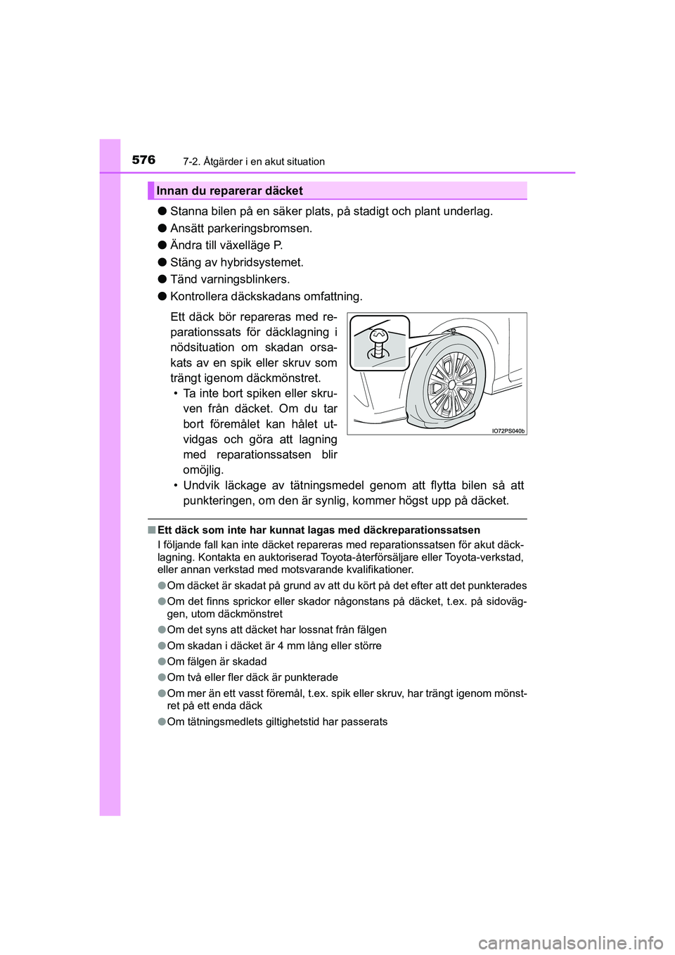 TOYOTA PRIUS 2020 Bruksanvisningar (in Swedish) 5767-2. Åtgärder i en akut situation
PRIUS_OM_OM47B91E_(EE)
lStanna bilen på en säker plats, på stadigt och plant underlag.
l Ansätt parkeringsbromsen.
l Ändra till växelläge P.
l Stäng av h TOYOTA PRIUS 2020 Bruksanvisningar (in Swedish) 5767-2. Åtgärder i en akut situation
PRIUS_OM_OM47B91E_(EE)
lStanna bilen på en säker plats, på stadigt och plant underlag.
l Ansätt parkeringsbromsen.
l Ändra till växelläge P.
l Stäng av h