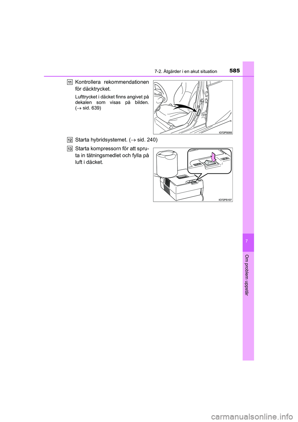 TOYOTA PRIUS 2020 Bruksanvisningar (in Swedish) 5857-2. Åtgärder i en akut situation
PRIUS_OM_OM47B91E_(EE)
7
Om problem uppstår
Kontrollera rekommendationen
för däcktrycket.
Lufttrycket i däcket finns angivet på
dekalen som visas på bilden TOYOTA PRIUS 2020 Bruksanvisningar (in Swedish) 5857-2. Åtgärder i en akut situation
PRIUS_OM_OM47B91E_(EE)
7
Om problem uppstår
Kontrollera rekommendationen
för däcktrycket.
Lufttrycket i däcket finns angivet på
dekalen som visas på bilden