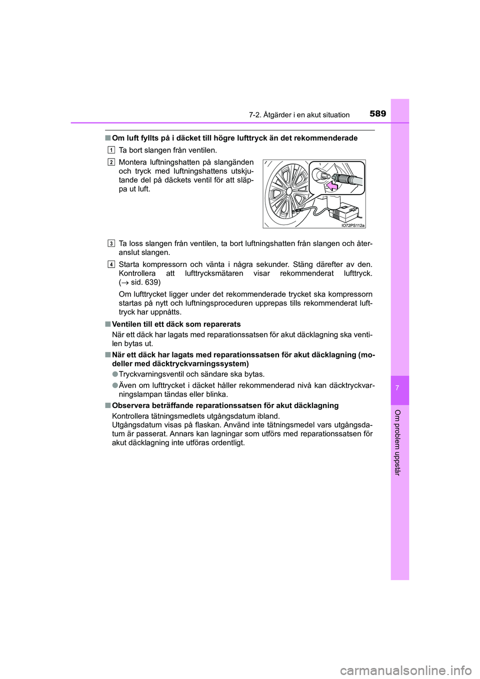 TOYOTA PRIUS 2020 Bruksanvisningar (in Swedish) 5897-2. Åtgärder i en akut situation
PRIUS_OM_OM47B91E_(EE)
7
Om problem uppstår
nOm luft fyllts på i däcket till hög re lufttryck än det rekommenderade
Ta bort slangen från ventilen.
Ta loss TOYOTA PRIUS 2020 Bruksanvisningar (in Swedish) 5897-2. Åtgärder i en akut situation
PRIUS_OM_OM47B91E_(EE)
7
Om problem uppstår
nOm luft fyllts på i däcket till hög re lufttryck än det rekommenderade
Ta bort slangen från ventilen.
Ta loss