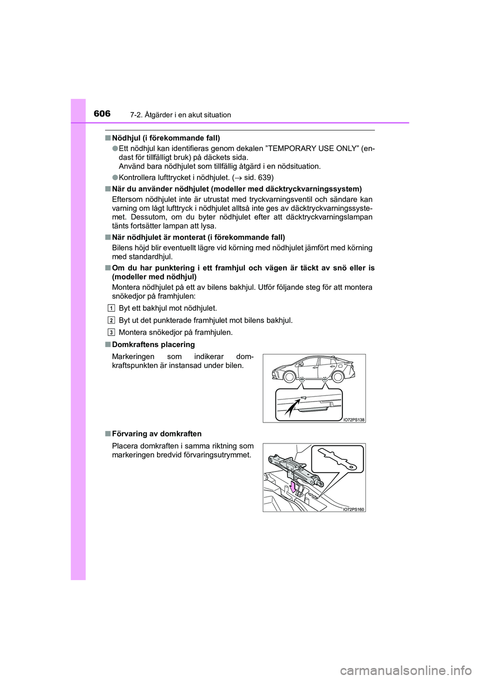 TOYOTA PRIUS 2020 Bruksanvisningar (in Swedish) 6067-2. Åtgärder i en akut situation
PRIUS_OM_OM47B91E_(EE)
nNödhjul (i förekommande fall)
lEtt nödhjul kan identifieras genom dekalen ”TEMPORARY USE ONLY” (en-
dast för tillfälligt bruk) p TOYOTA PRIUS 2020 Bruksanvisningar (in Swedish) 6067-2. Åtgärder i en akut situation
PRIUS_OM_OM47B91E_(EE)
nNödhjul (i förekommande fall)
lEtt nödhjul kan identifieras genom dekalen ”TEMPORARY USE ONLY” (en-
dast för tillfälligt bruk) p