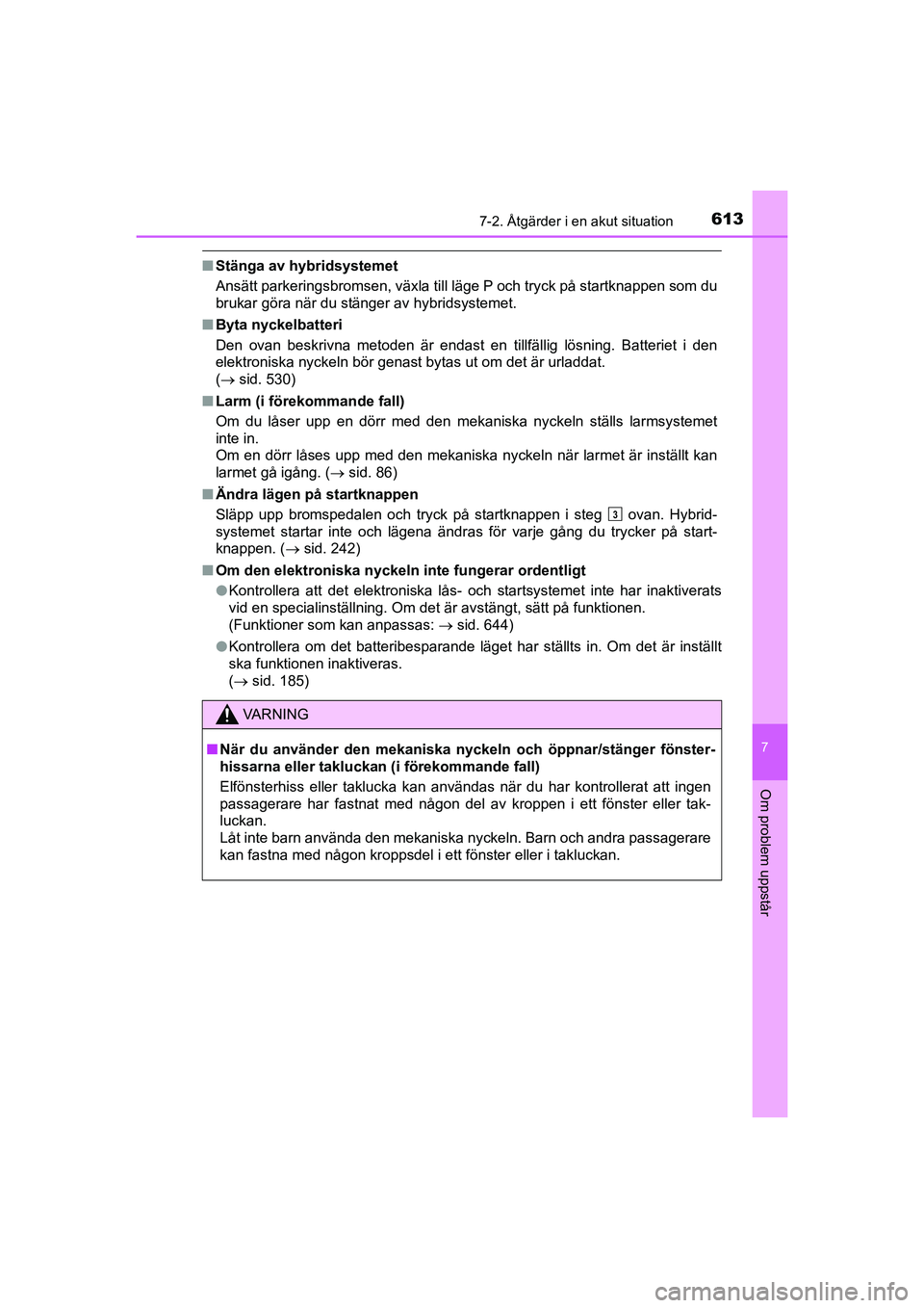 TOYOTA PRIUS 2020 Bruksanvisningar (in Swedish) 6137-2. Åtgärder i en akut situation
PRIUS_OM_OM47B91E_(EE)
7
Om problem uppstår
nStänga av hybridsystemet
Ansätt parkeringsbromsen, växla till läge P och tryck på startknappen som du
brukar g TOYOTA PRIUS 2020 Bruksanvisningar (in Swedish) 6137-2. Åtgärder i en akut situation
PRIUS_OM_OM47B91E_(EE)
7
Om problem uppstår
nStänga av hybridsystemet
Ansätt parkeringsbromsen, växla till läge P och tryck på startknappen som du
brukar g