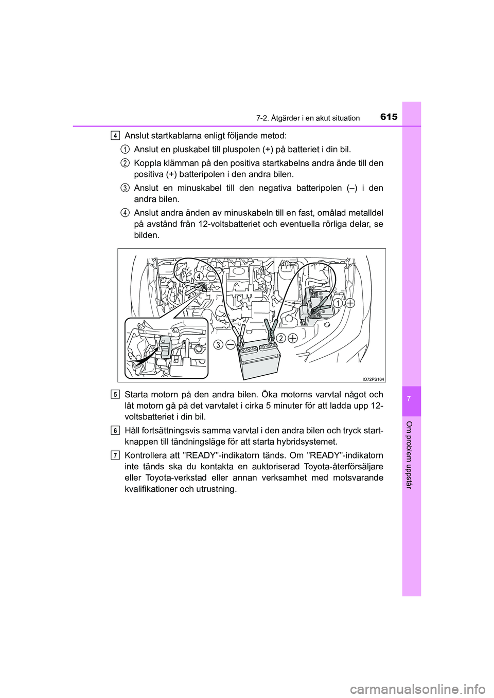 TOYOTA PRIUS 2020 Bruksanvisningar (in Swedish) 6157-2. Åtgärder i en akut situation
PRIUS_OM_OM47B91E_(EE)
7
Om problem uppstår
Anslut startkablarna enligt följande metod:Anslut en pluskabel till pluspolen (+) på batteriet i din bil.
Koppla k TOYOTA PRIUS 2020 Bruksanvisningar (in Swedish) 6157-2. Åtgärder i en akut situation
PRIUS_OM_OM47B91E_(EE)
7
Om problem uppstår
Anslut startkablarna enligt följande metod:Anslut en pluskabel till pluspolen (+) på batteriet i din bil.
Koppla k
