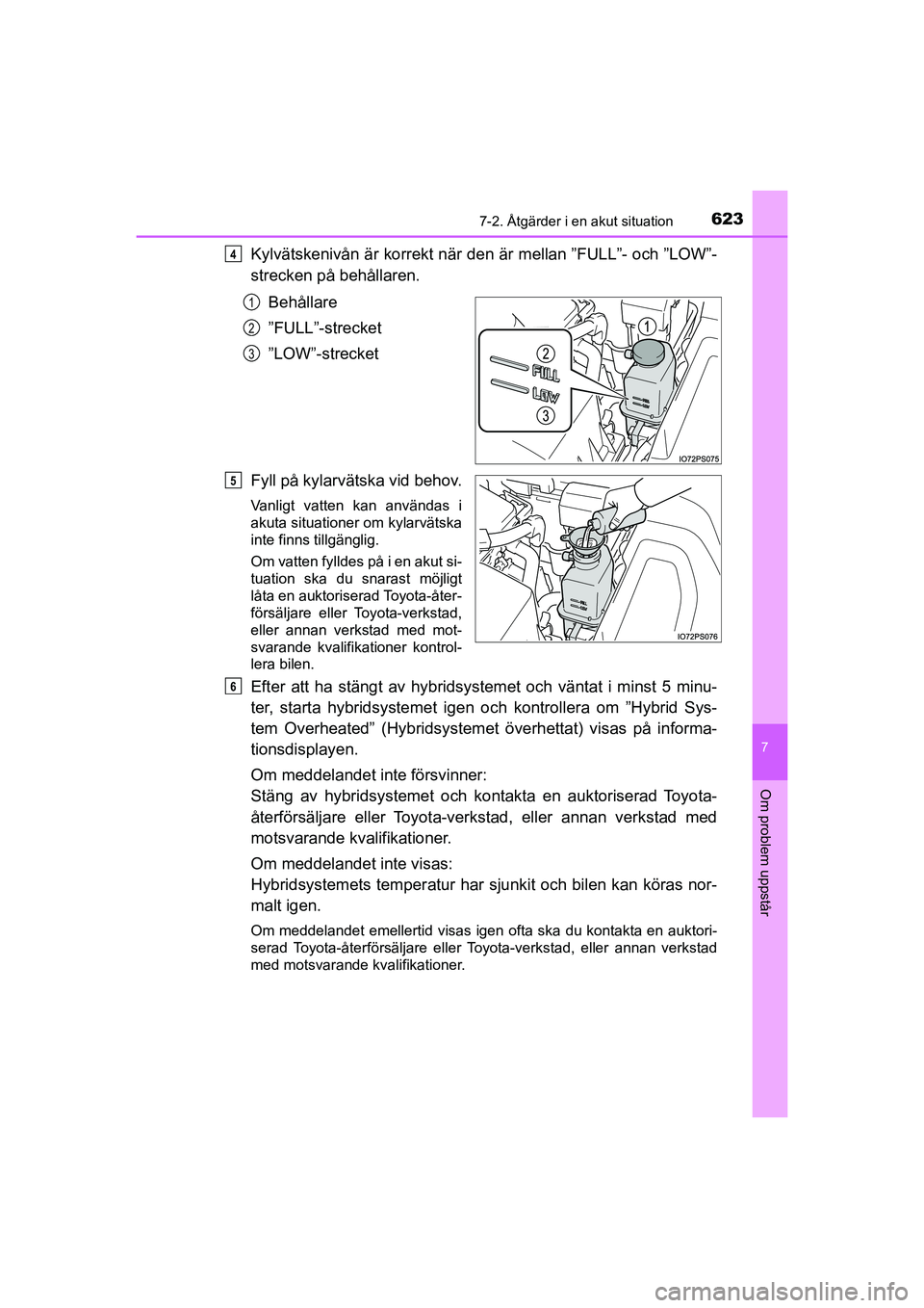 TOYOTA PRIUS 2020  Bruksanvisningar (in Swedish) 6237-2. Åtgärder i en akut situation
PRIUS_OM_OM47B91E_(EE)
7
Om problem uppstår
Kylvätskenivån är korrekt när den är mellan ”FULL”- och ”LOW”-
strecken på behållaren.Behållare
”F
