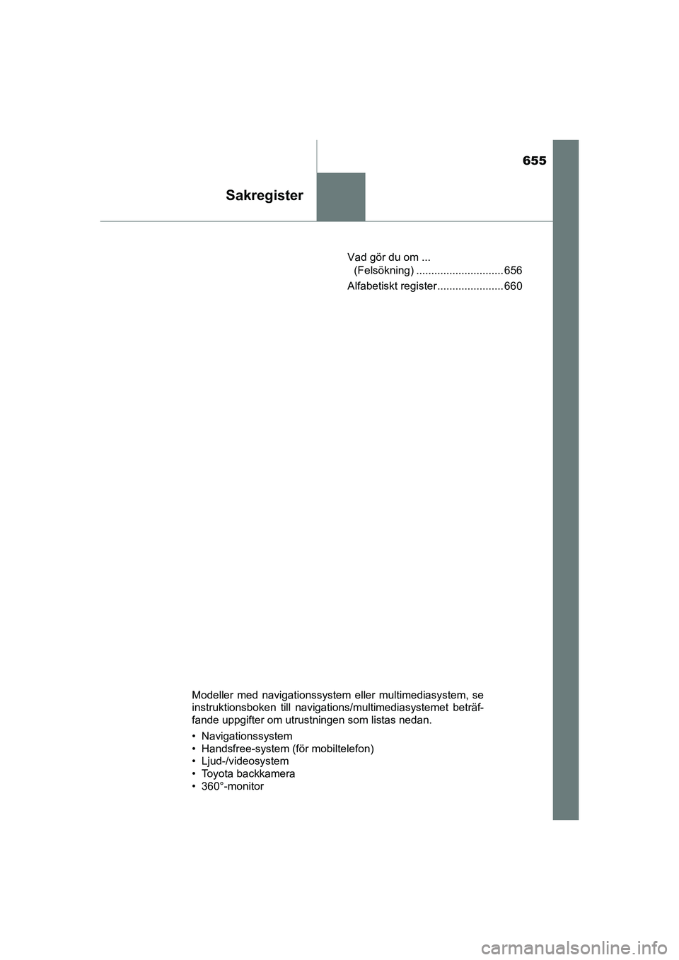 TOYOTA PRIUS 2020 Bruksanvisningar (in Swedish) 655
Sakregister
PRIUS_OM_OM47B91E_(EE)Vad gör du om ...
(Felsökning) ............................. 656
Alfabetiskt register ...................... 660
Modeller med navigationssystem eller multimedi TOYOTA PRIUS 2020 Bruksanvisningar (in Swedish) 655
Sakregister
PRIUS_OM_OM47B91E_(EE)Vad gör du om ...
(Felsökning) ............................. 656
Alfabetiskt register ...................... 660
Modeller med navigationssystem eller multimedi