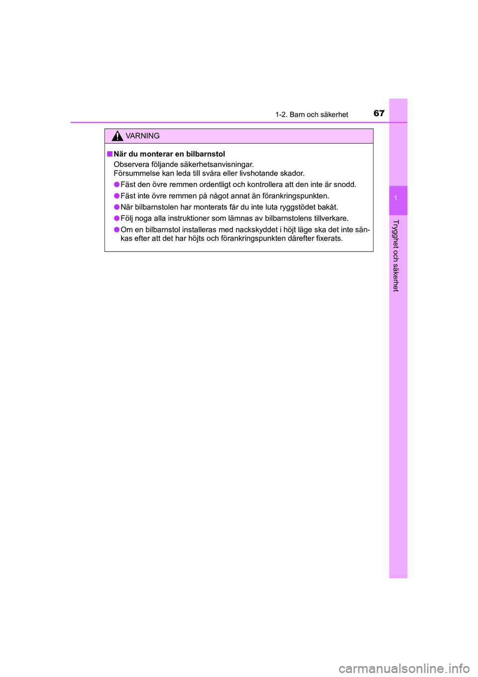 TOYOTA PRIUS 2020  Bruksanvisningar (in Swedish) 671-2. Barn och säkerhet
1
PRIUS_OM_OM47B91E_(EE)
Trygghet och säkerhet
VA R N I N G
nNär du monterar en bilbarnstol
Observera följande säkerhetsanvisningar.
Försummelse kan leda till svåra ell