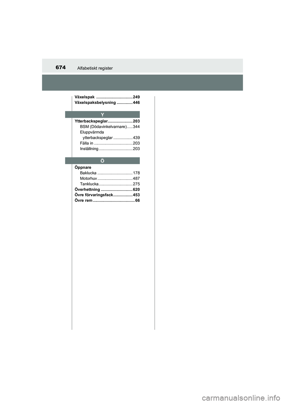 TOYOTA PRIUS 2020 Bruksanvisningar (in Swedish) 674Alfabetiskt register
PRIUS_OM_OM47B91E_(EE)
Växelspak ................................ 249
Växelspaksbelysning .............. 446
Ytterbackspeglar...................... 203BSM (Dödavinkelvarnare TOYOTA PRIUS 2020 Bruksanvisningar (in Swedish) 674Alfabetiskt register
PRIUS_OM_OM47B91E_(EE)
Växelspak ................................ 249
Växelspaksbelysning .............. 446
Ytterbackspeglar...................... 203BSM (Dödavinkelvarnare