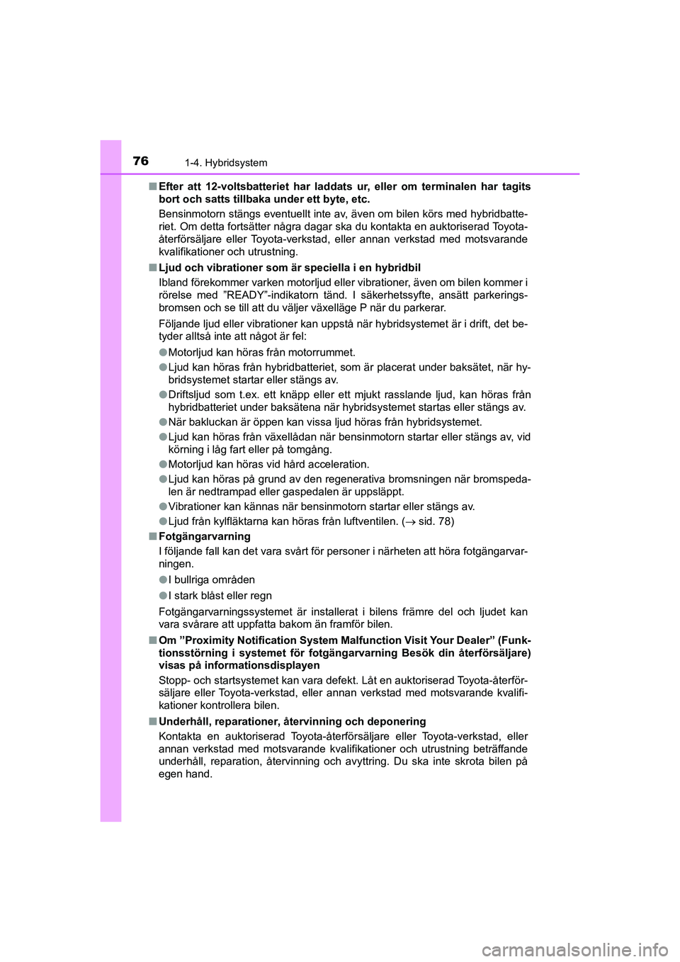 TOYOTA PRIUS 2020 Bruksanvisningar (in Swedish) 761-4. Hybridsystem
PRIUS_OM_OM47B91E_(EE)n
Efter att 12-voltsbatteriet har laddats ur, eller om terminalen har tagits
bort och satts tillb aka under ett byte, etc.
Bensinmotorn stängs eventuellt int TOYOTA PRIUS 2020 Bruksanvisningar (in Swedish) 761-4. Hybridsystem
PRIUS_OM_OM47B91E_(EE)n
Efter att 12-voltsbatteriet har laddats ur, eller om terminalen har tagits
bort och satts tillb aka under ett byte, etc.
Bensinmotorn stängs eventuellt int