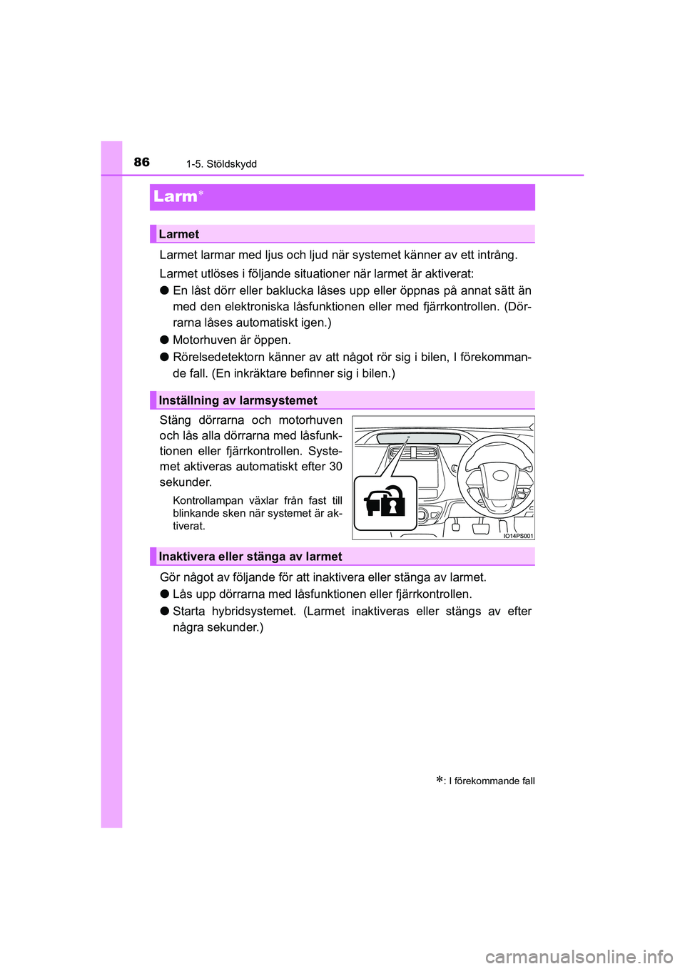 TOYOTA PRIUS 2020 Bruksanvisningar (in Swedish) 861-5. Stöldskydd
PRIUS_OM_OM47B91E_(EE)
Larm
Larmet larmar med ljus och ljud nä r systemet känner av ett intrång.
Larmet utlöses i följande situationer när larmet är aktiverat:
l En låst TOYOTA PRIUS 2020 Bruksanvisningar (in Swedish) 861-5. Stöldskydd
PRIUS_OM_OM47B91E_(EE)
Larm
Larmet larmar med ljus och ljud nä r systemet känner av ett intrång.
Larmet utlöses i följande situationer när larmet är aktiverat:
l En låst