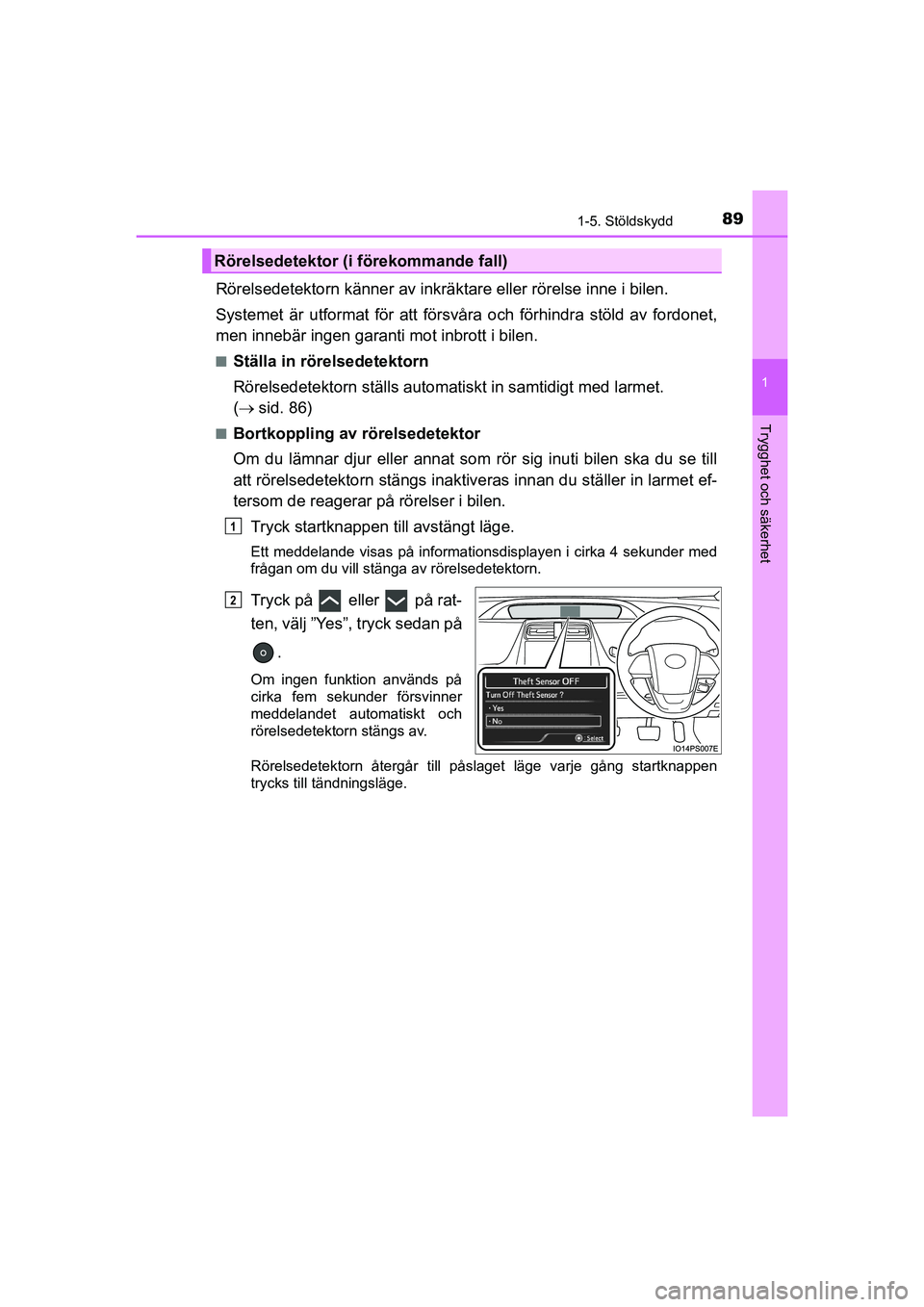 TOYOTA PRIUS 2020 Bruksanvisningar (in Swedish) 891-5. Stöldskydd
1
PRIUS_OM_OM47B91E_(EE)
Trygghet och säkerhet
Rörelsedetektorn känner av inkräktare eller rörelse inne i bilen.
Systemet är utformat för att försvåra och förhindra stöld TOYOTA PRIUS 2020 Bruksanvisningar (in Swedish) 891-5. Stöldskydd
1
PRIUS_OM_OM47B91E_(EE)
Trygghet och säkerhet
Rörelsedetektorn känner av inkräktare eller rörelse inne i bilen.
Systemet är utformat för att försvåra och förhindra stöld
