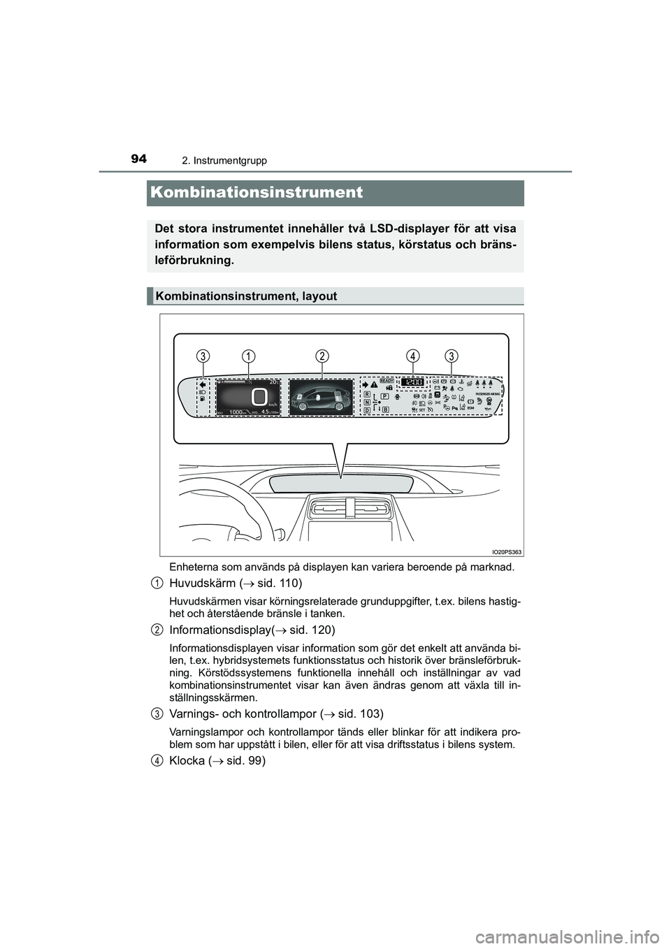 TOYOTA PRIUS 2020 Bruksanvisningar (in Swedish) 942. Instrumentgrupp
PRIUS_OM_OM47B91E_(EE)
Kombinationsinstrument
Enheterna som används på displayen kan variera beroende på marknad.
Huvudskärm (sid. 110)
Huvudskärmen visar körningsrelater TOYOTA PRIUS 2020 Bruksanvisningar (in Swedish) 942. Instrumentgrupp
PRIUS_OM_OM47B91E_(EE)
Kombinationsinstrument
Enheterna som används på displayen kan variera beroende på marknad.
Huvudskärm (sid. 110)
Huvudskärmen visar körningsrelater