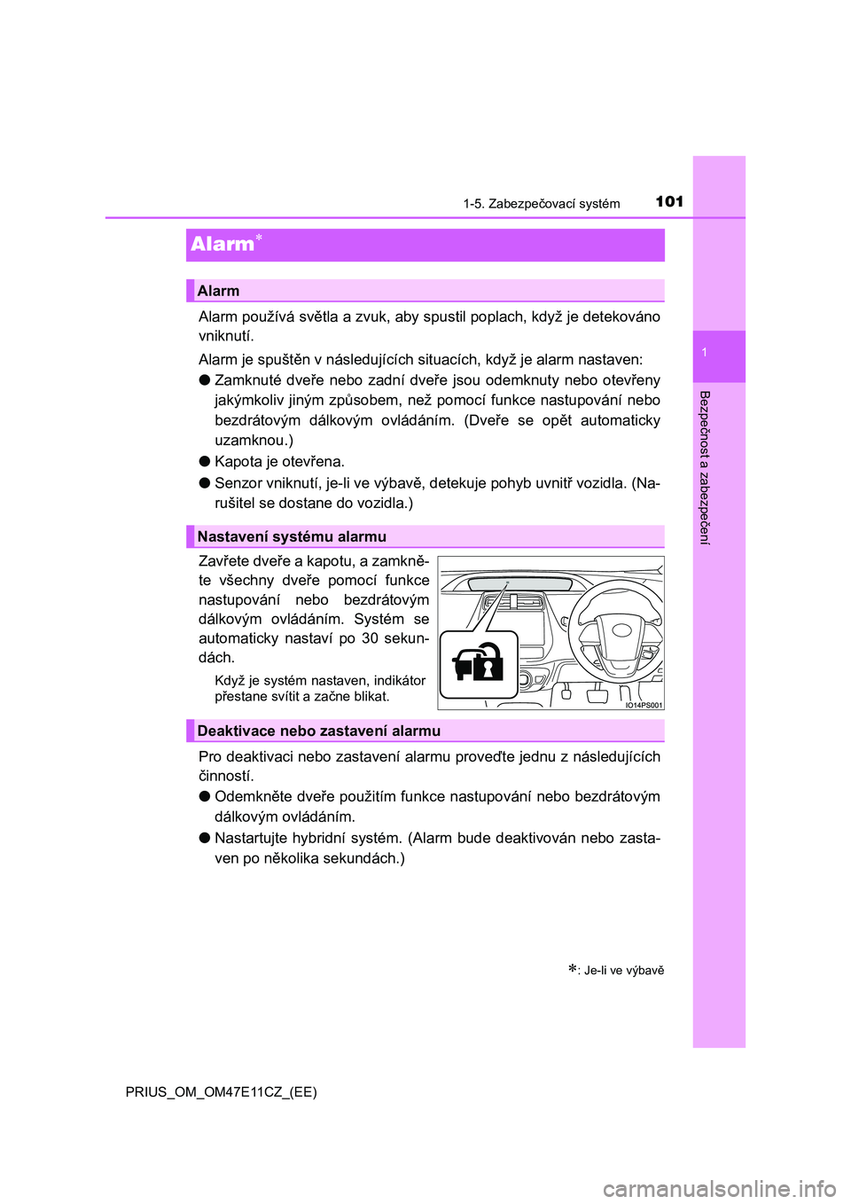 TOYOTA PRIUS 2020 Návod na použití (in Czech) 101
1
1-5. Zabezpečovací systém
PRIUS_OM_OM47E11CZ_(EE)
Bezpečnost a zabezpečení
Alarm
Alarm používá světla a zvuk, aby spustil poplach, když je detekováno
vniknutí.
Alarm je spušt TOYOTA PRIUS 2020 Návod na použití (in Czech) 101
1
1-5. Zabezpečovací systém
PRIUS_OM_OM47E11CZ_(EE)
Bezpečnost a zabezpečení
Alarm
Alarm používá světla a zvuk, aby spustil poplach, když je detekováno
vniknutí.
Alarm je spušt