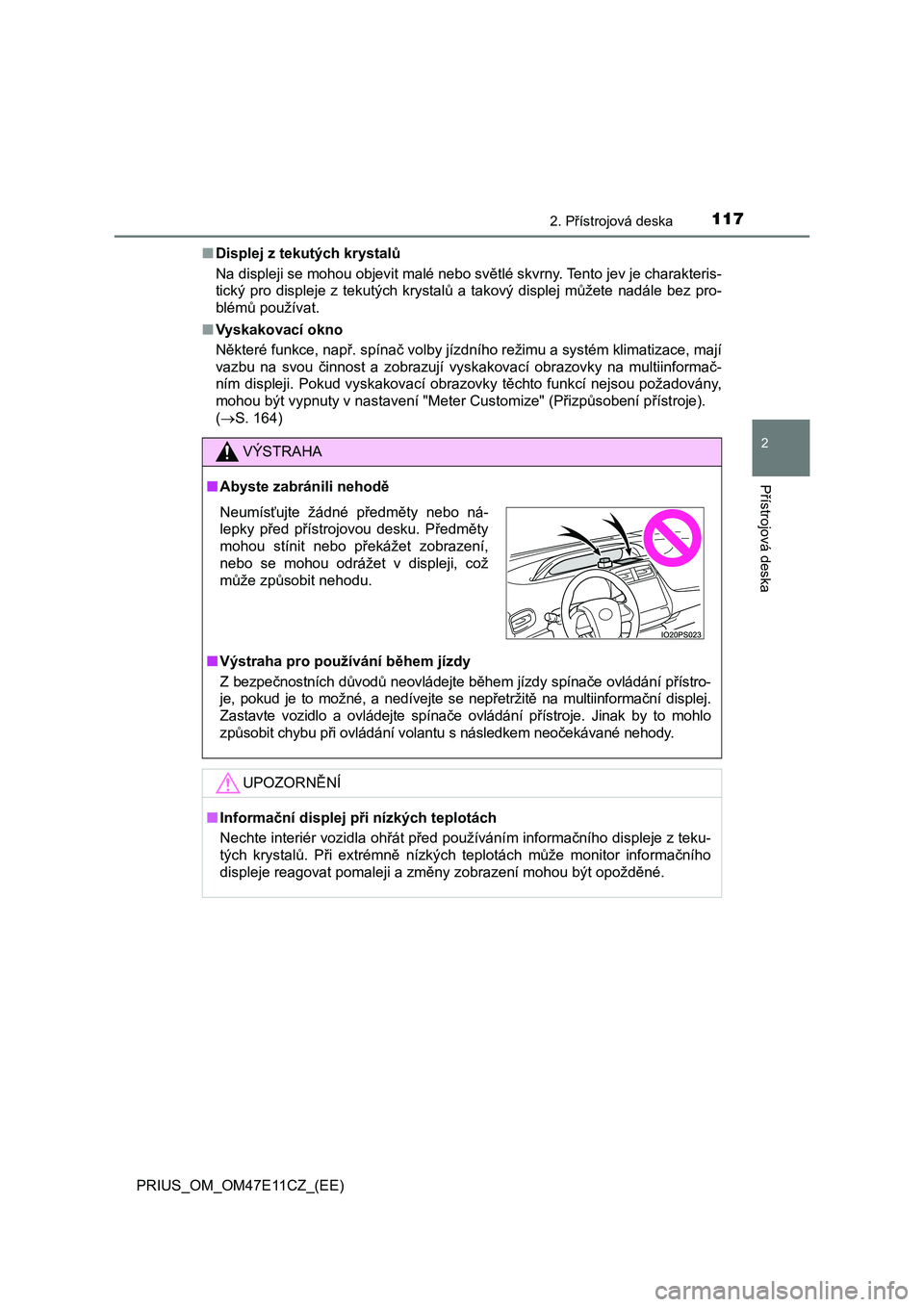 TOYOTA PRIUS 2020  Návod na použití (in Czech) 1172. Přístrojová deska
2
Přístrojová deska
PRIUS_OM_OM47E11CZ_(EE) 
■ Displej z tekutých krystalů 
Na displeji se mohou objevit malé nebo světlé skvrny. Tento jev  je charakteris- 
tick�