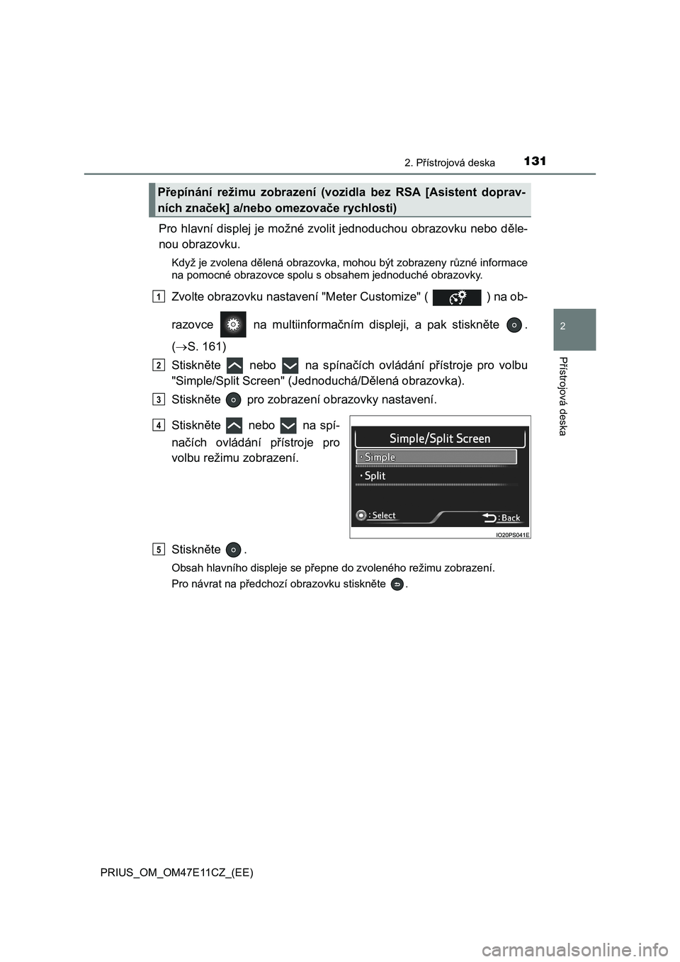 TOYOTA PRIUS 2020  Návod na použití (in Czech) 1312. Přístrojová deska
2
Přístrojová deska
PRIUS_OM_OM47E11CZ_(EE)
Pro hlavní displej je možné zvolit jednoduchou obrazovku nebo děle- 
nou obrazovku.
Když je zvolena dělená obrazovka, m