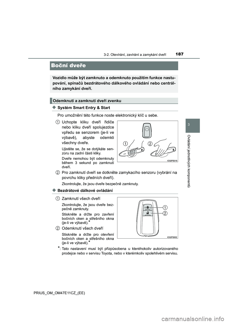 TOYOTA PRIUS 2020  Návod na použití (in Czech) 187
3
3-2. Otevírání, zavírání a zamykání dveří
Ovládání jednotlivých komponentů
PRIUS_OM_OM47E11CZ_(EE)
Boční dveře
◆Systém Smart Entry & Start 
Pro umožnění této funkce nost