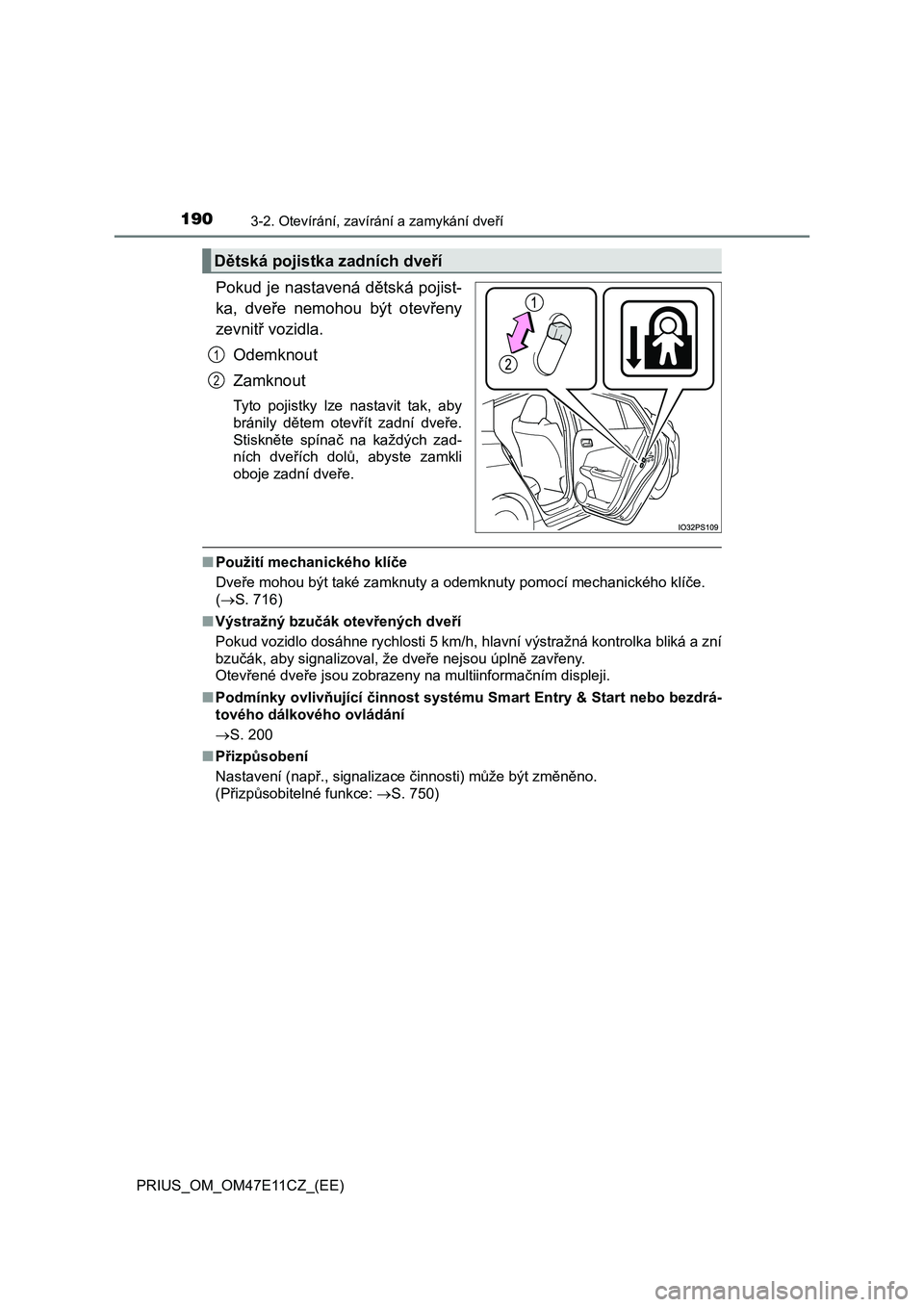 TOYOTA PRIUS 2020  Návod na použití (in Czech) 1903-2. Otevírání, zavírání a zamykání dveří
PRIUS_OM_OM47E11CZ_(EE)
Pokud je nastavená dětská pojist- 
ka,  dveře  nemohou  být  otevřeny
zevnitř vozidla. 
Odemknout
Zamknout
Tyto  p
