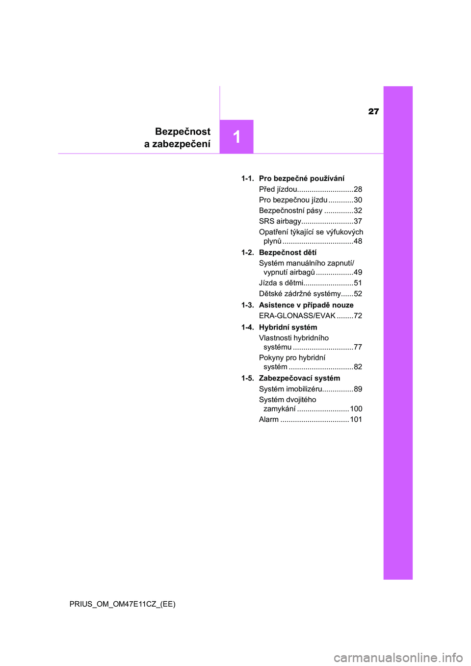 TOYOTA PRIUS 2020  Návod na použití (in Czech) 27
1
Bezpečnost
a zabezpečení
PRIUS_OM_OM47E11CZ_(EE)1-1. Pro bezpečné používání
Před jízdou........................... 28
Pro bezpečnou jízdu ............ 30
Bezpečnostní pásy .......