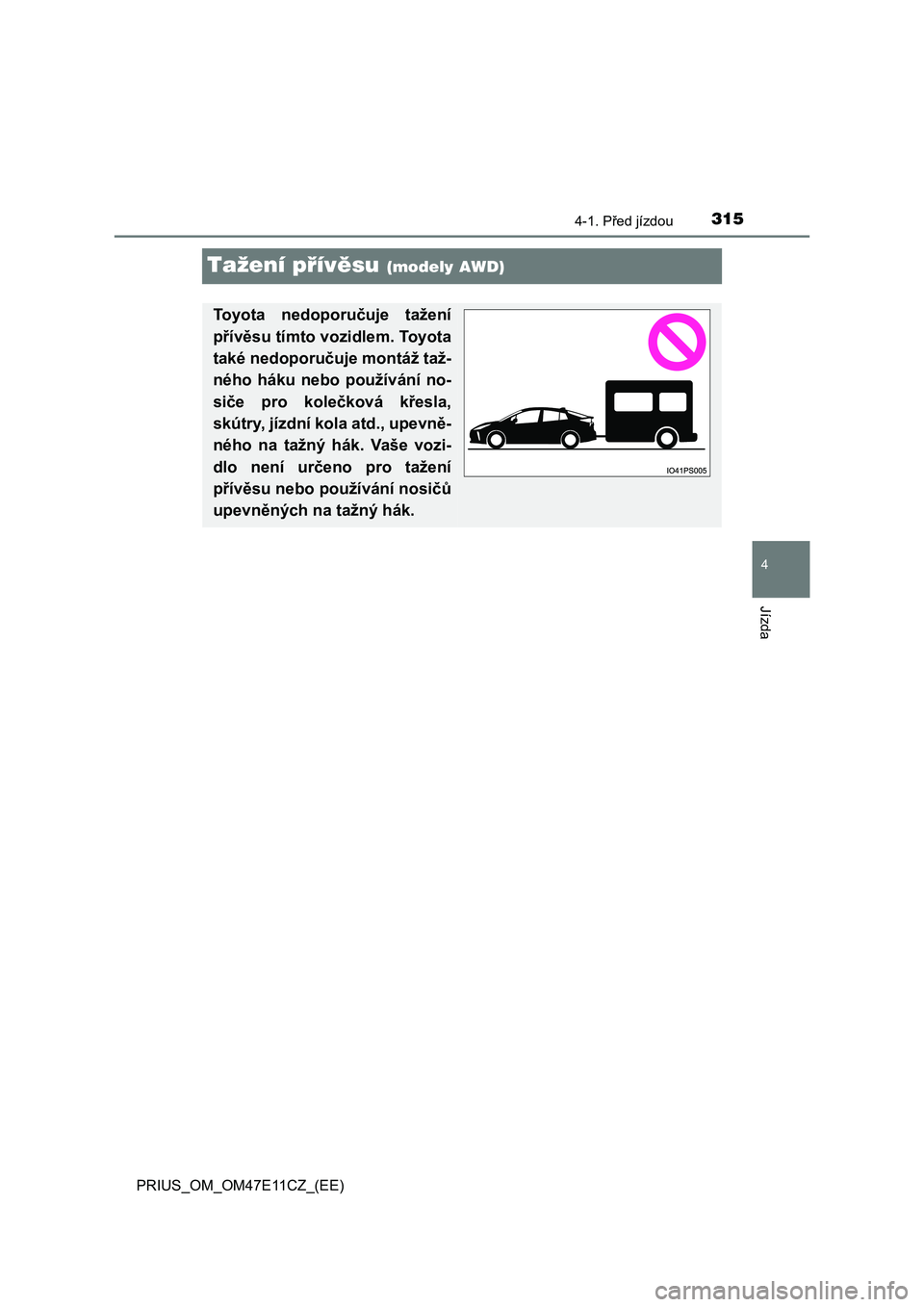 TOYOTA PRIUS 2020 Návod na použití (in Czech) 315
4
4-1. Před jízdou
Jízda
PRIUS_OM_OM47E11CZ_(EE)
Tažení přívěsu (modely AWD)
Toyota nedoporučuje tažení
přívěsu tímto vo zidlem. Toyota
také nedoporučuje montáž taž-
ného TOYOTA PRIUS 2020 Návod na použití (in Czech) 315
4
4-1. Před jízdou
Jízda
PRIUS_OM_OM47E11CZ_(EE)
Tažení přívěsu (modely AWD)
Toyota nedoporučuje tažení
přívěsu tímto vo zidlem. Toyota
také nedoporučuje montáž taž-
ného