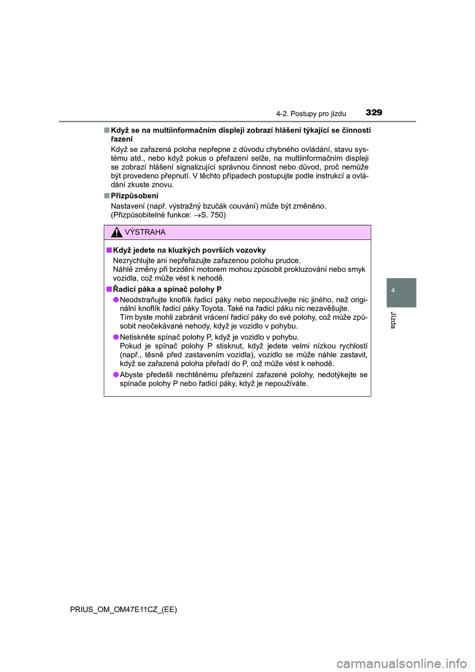 TOYOTA PRIUS 2020  Návod na použití (in Czech) 3294-2. Postupy pro jízdu
4
Jízda
PRIUS_OM_OM47E11CZ_(EE) 
■ Když se na multiinformačním displeji zobrazí hlášení týkající se činnosti 
řazení 
Když se zařazená poloha nepřepne z 