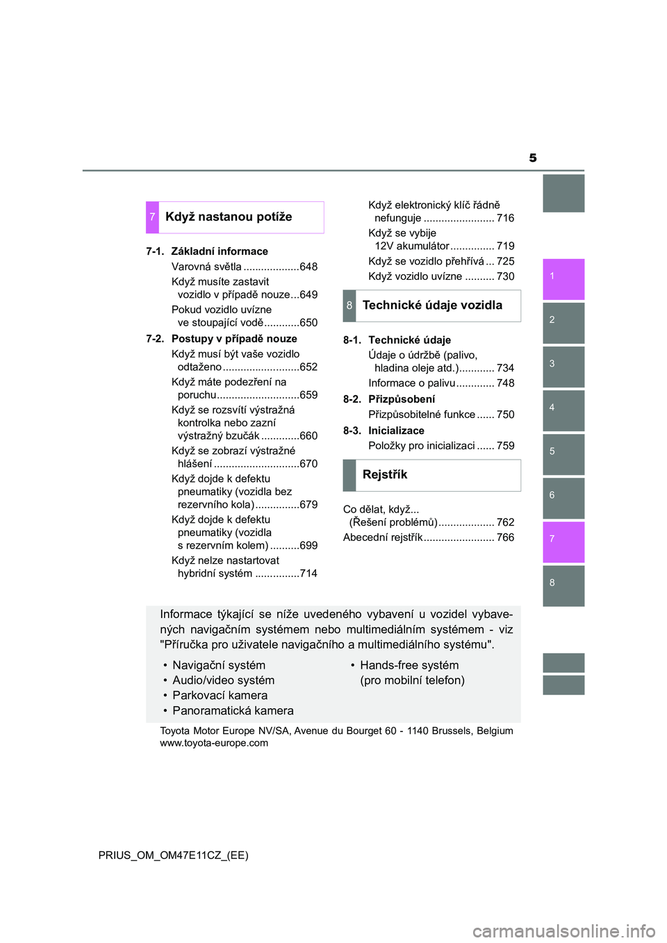 TOYOTA PRIUS 2020  Návod na použití (in Czech) 5
1
8 7
6
5
4
3
2
PRIUS_OM_OM47E11CZ_(EE)7-1. Základní informace
Varovná světla ...................648
Když musíte zastavit 
vozidlo v případě nouze...649
Pokud vozidlo uvízne 
ve stoupajíc
