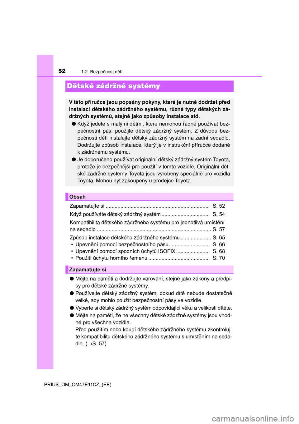 TOYOTA PRIUS 2020  Návod na použití (in Czech) 521-2. Bezpečnost dětí
PRIUS_OM_OM47E11CZ_(EE)
Dětské zádržné systémy
Zapamatujte si .......................................................................  S. 52
Když používáte dětský