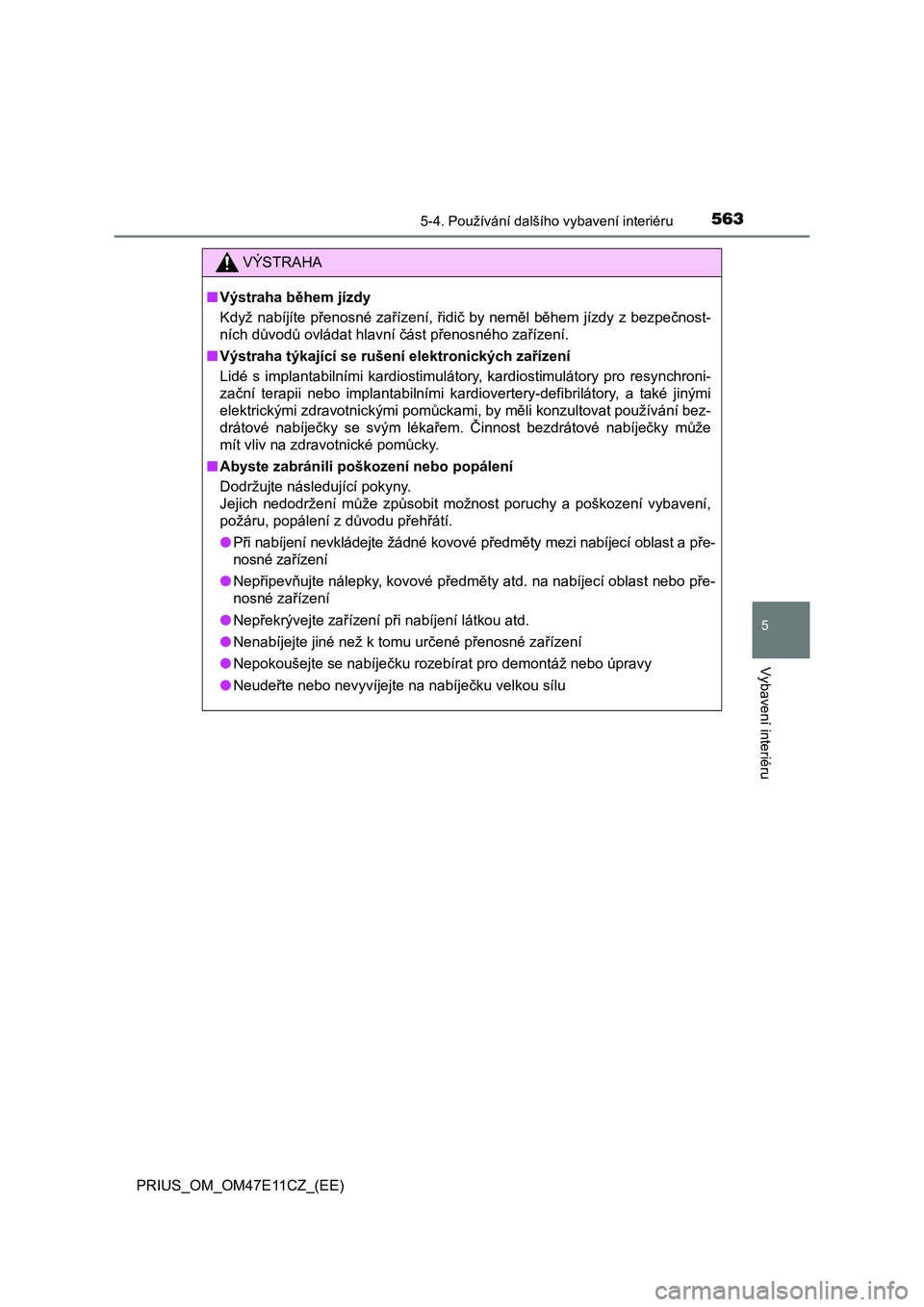 TOYOTA PRIUS 2020  Návod na použití (in Czech) 5635-4. Používání dalšího vybavení interiéru
PRIUS_OM_OM47E11CZ_(EE)
5
Vybavení interiéru
VÝSTRAHA
■Výstraha během jízdy 
Když nabíjíte přenosné zařízení, řidič by neměl bě