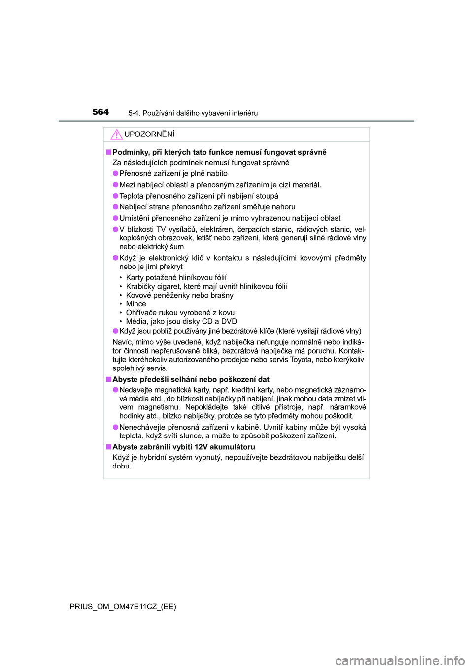 TOYOTA PRIUS 2020  Návod na použití (in Czech) 564
PRIUS_OM_OM47E11CZ_(EE)
5-4. Používání dalšího vybavení interiéru
UPOZORNĚNÍ
■Podmínky, při kterých tato funkce nemusí fungovat správně 
Za následujících podmínek nemusí fun