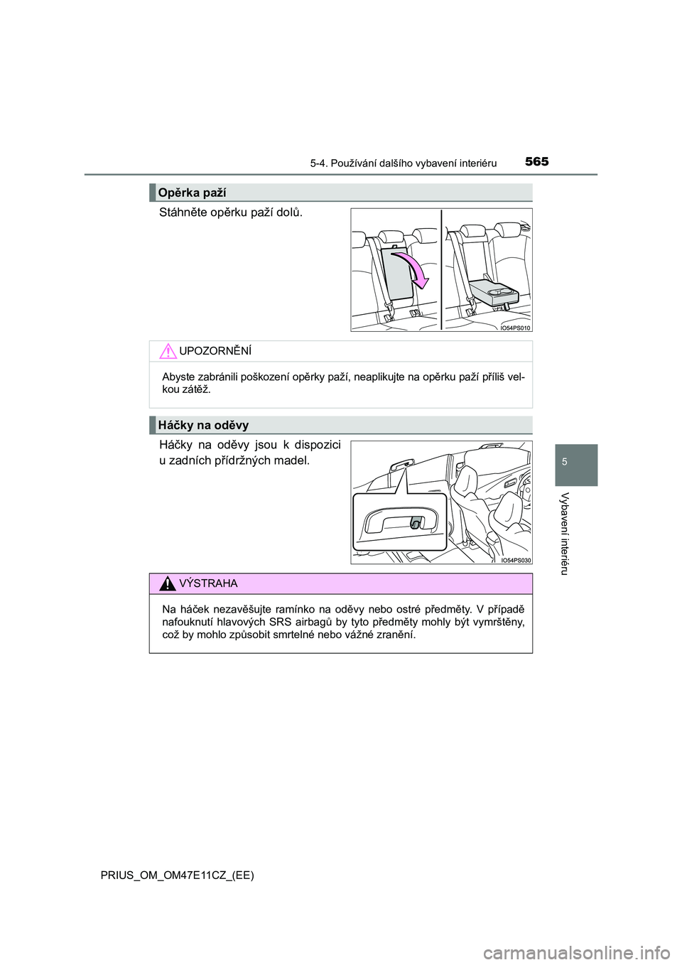 TOYOTA PRIUS 2020  Návod na použití (in Czech) 5655-4. Používání dalšího vybavení interiéru
PRIUS_OM_OM47E11CZ_(EE)
5
Vybavení interiéru
Stáhněte opěrku paží dolů. 
Háčky  na  oděvy  jsou  k  dispozici 
u zadních přídržných