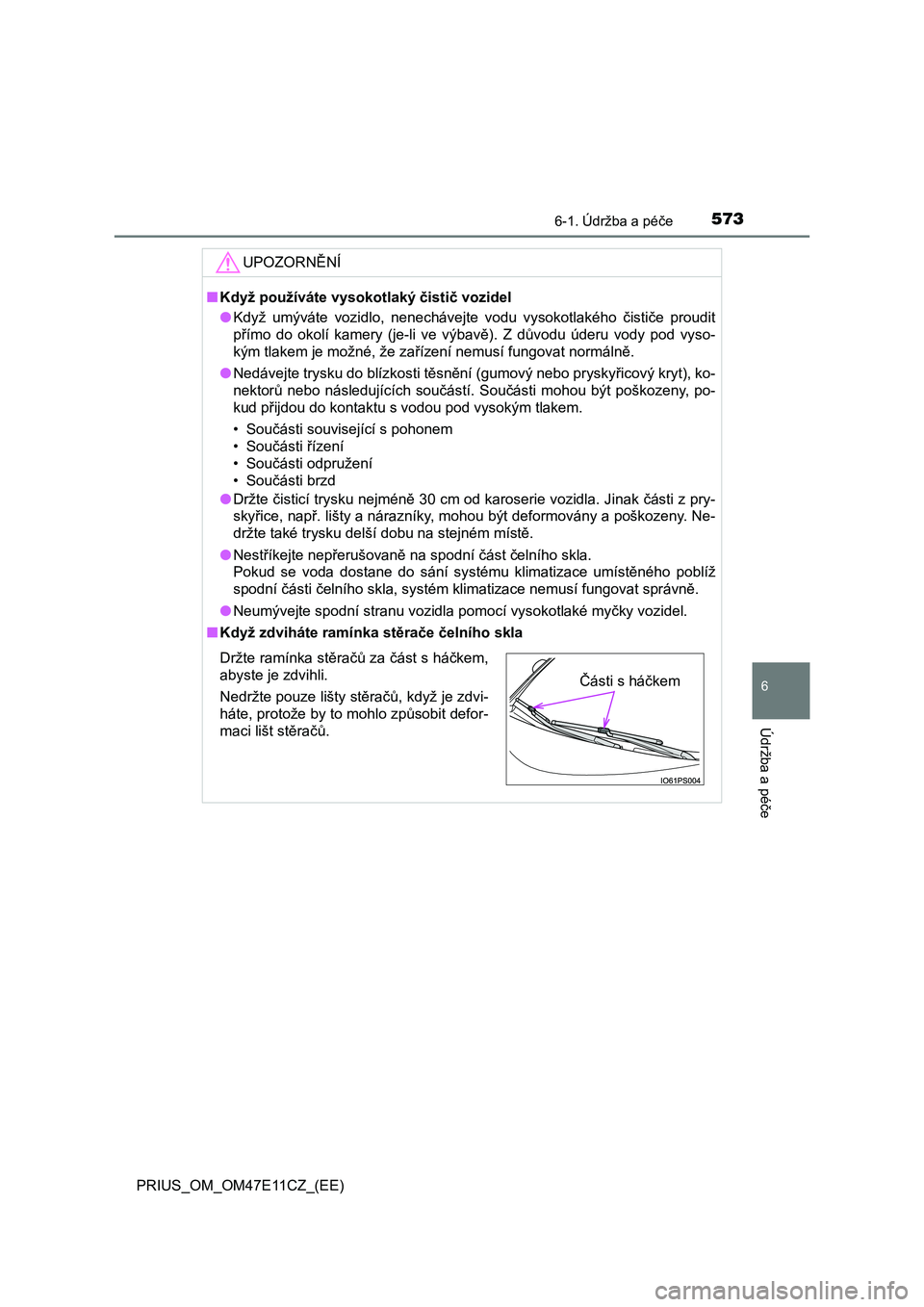 TOYOTA PRIUS 2020  Návod na použití (in Czech) 5736-1. Údržba a péče
PRIUS_OM_OM47E11CZ_(EE)
6
Údržba a péče
UPOZORNĚNÍ
■Když používáte vysokotlaký čistič vozidel 
● Když  umýváte  vozidlo,  nenechávejte  vodu  vysokotlak
