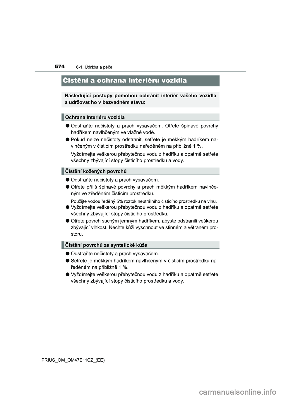 TOYOTA PRIUS 2020  Návod na použití (in Czech) 5746-1. Údržba a péče
PRIUS_OM_OM47E11CZ_(EE)
Čistění a ochrana interiéru vozidla
●Odstraňte  nečistoty  a  prach  vysavačem.  Otřete  špinavé  povrchy
hadříkem navlhčeným ve vlaž