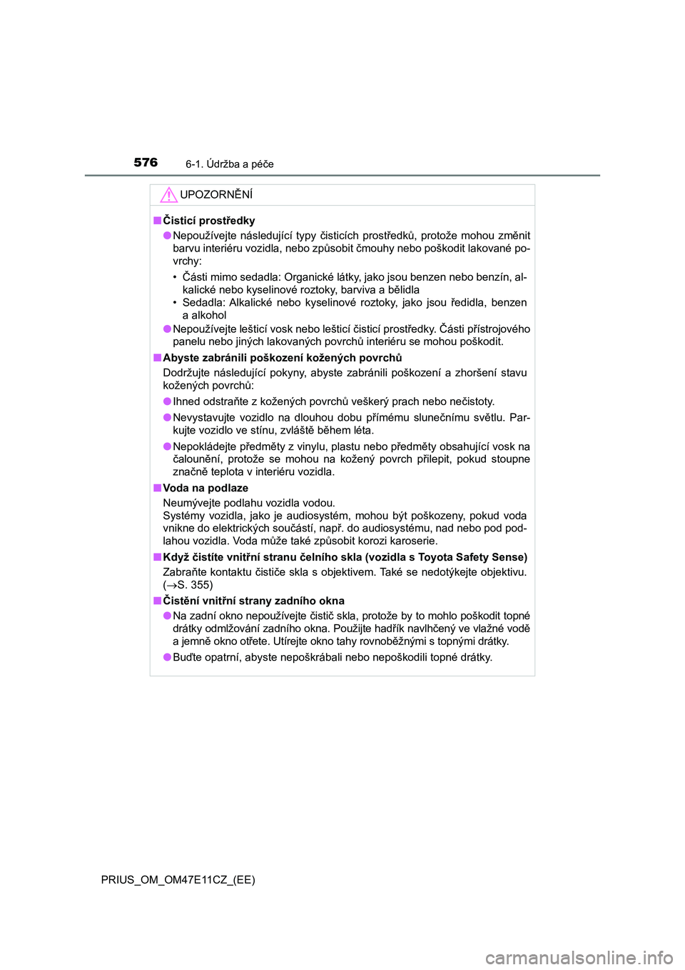 TOYOTA PRIUS 2020  Návod na použití (in Czech) 5766-1. Údržba a péče
PRIUS_OM_OM47E11CZ_(EE)
UPOZORNĚNÍ
■Čisticí prostředky 
● Nepoužívejte  následující  typy  čisticích  prostředků,  protože  mohou  změnit 
barvu interiér