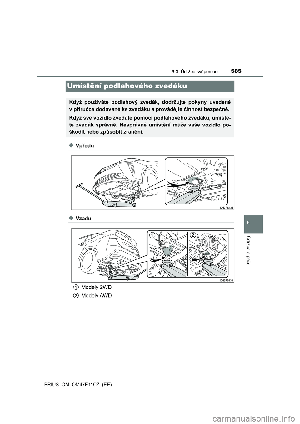 TOYOTA PRIUS 2020 Návod na použití (in Czech) 5856-3. Údržba svépomocí
PRIUS_OM_OM47E11CZ_(EE)
6
Údržba a péče
Umístění podlahového zvedáku
◆Vpředu
◆Vzadu
Modely 2WD
Modely AWD
Když používáte podlahový zvedák, dodrž TOYOTA PRIUS 2020 Návod na použití (in Czech) 5856-3. Údržba svépomocí
PRIUS_OM_OM47E11CZ_(EE)
6
Údržba a péče
Umístění podlahového zvedáku
◆Vpředu
◆Vzadu
Modely 2WD
Modely AWD
Když používáte podlahový zvedák, dodrž