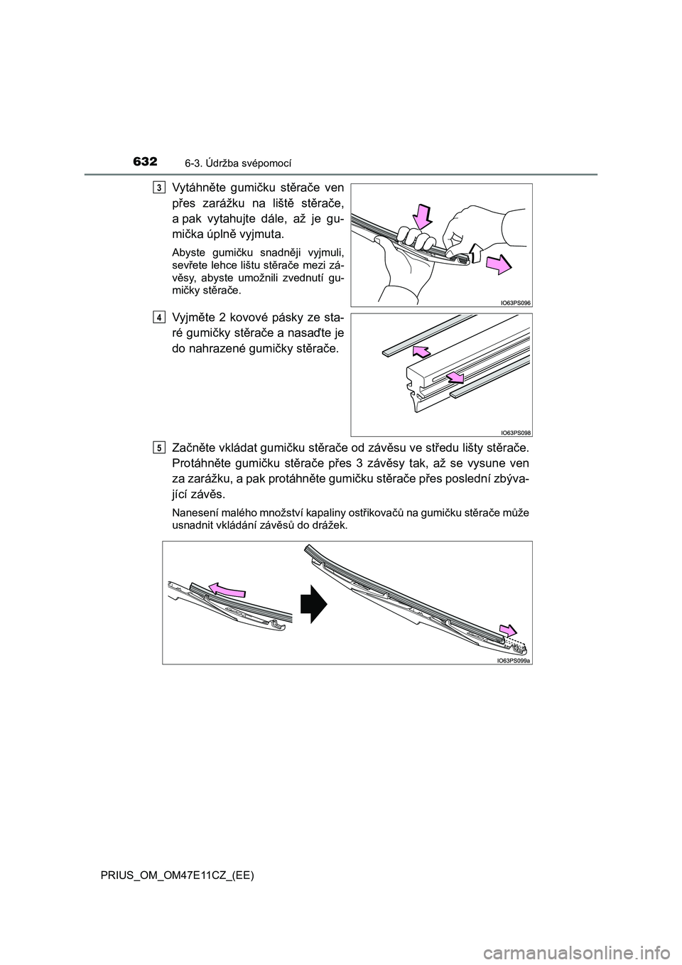 TOYOTA PRIUS 2020  Návod na použití (in Czech) 6326-3. Údržba svépomocí
PRIUS_OM_OM47E11CZ_(EE)
Vytáhněte  gumičku  stěrače  ven 
přes  zarážku  na  liště  stěrače,
a pak  vytahujte  dále,  až  je  gu-
mička úplně vyjmuta.
Aby