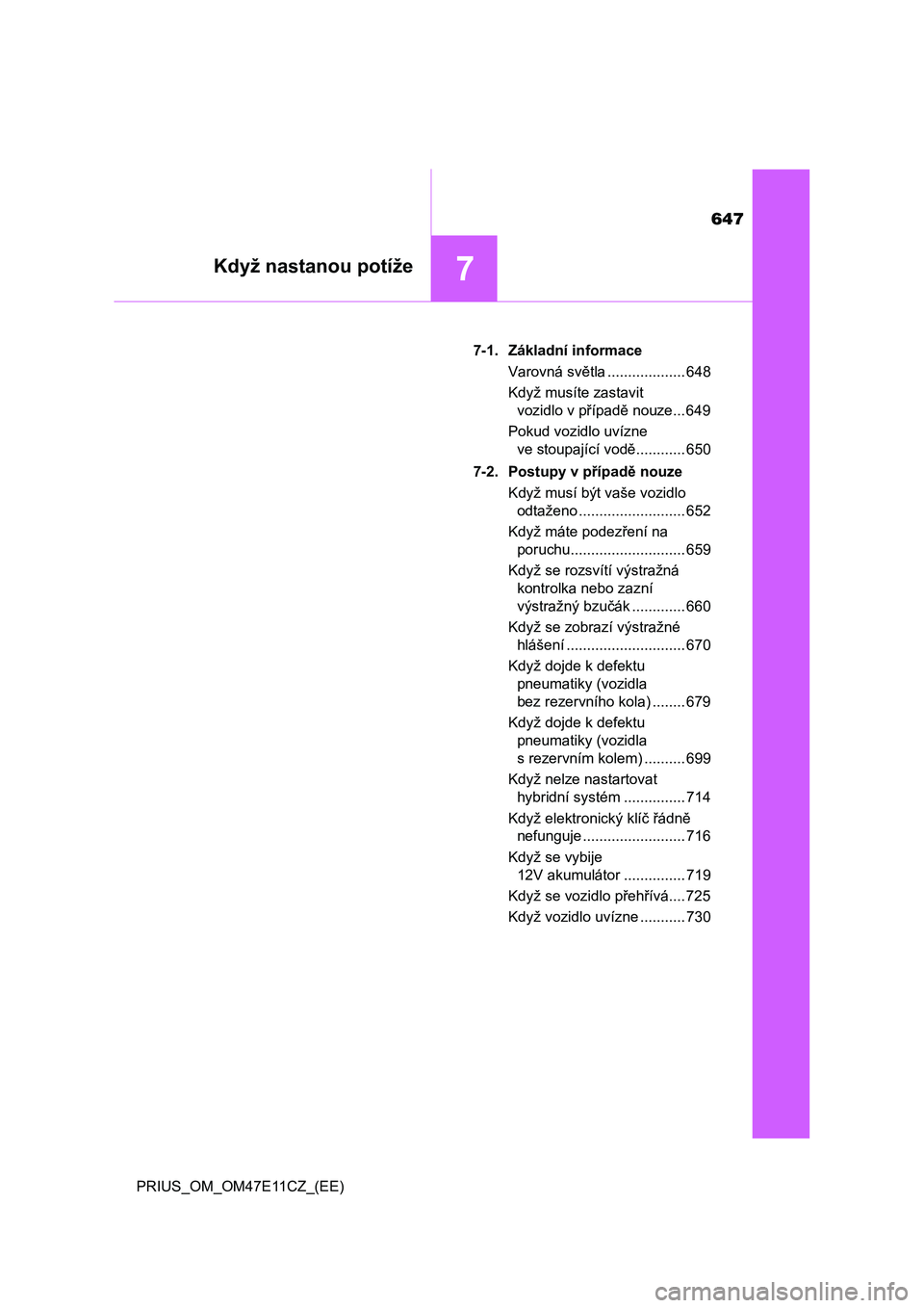 TOYOTA PRIUS 2020  Návod na použití (in Czech) 647
7Když nastanou potíže
PRIUS_OM_OM47E11CZ_(EE)7-1. Základní informace
Varovná světla ................... 648
Když musíte zastavit 
vozidlo v případě nouze... 649
Pokud vozidlo uvízne 
 TOYOTA PRIUS 2020  Návod na použití (in Czech) 647
7Když nastanou potíže
PRIUS_OM_OM47E11CZ_(EE)7-1. Základní informace
Varovná světla ................... 648
Když musíte zastavit 
vozidlo v případě nouze... 649
Pokud vozidlo uvízne