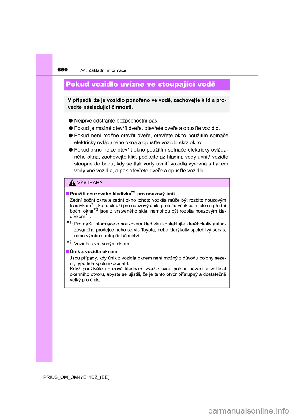 TOYOTA PRIUS 2020  Návod na použití (in Czech) 6507-1. Základní informace
PRIUS_OM_OM47E11CZ_(EE)
Pokud vozidlo uvízne ve stoupající vodě
●Nejprve odstraňte bezpečnostní pás. 
● Pokud je možné otevřít dveře, otevřete dveře a o TOYOTA PRIUS 2020  Návod na použití (in Czech) 6507-1. Základní informace
PRIUS_OM_OM47E11CZ_(EE)
Pokud vozidlo uvízne ve stoupající vodě
●Nejprve odstraňte bezpečnostní pás. 
● Pokud je možné otevřít dveře, otevřete dveře a o