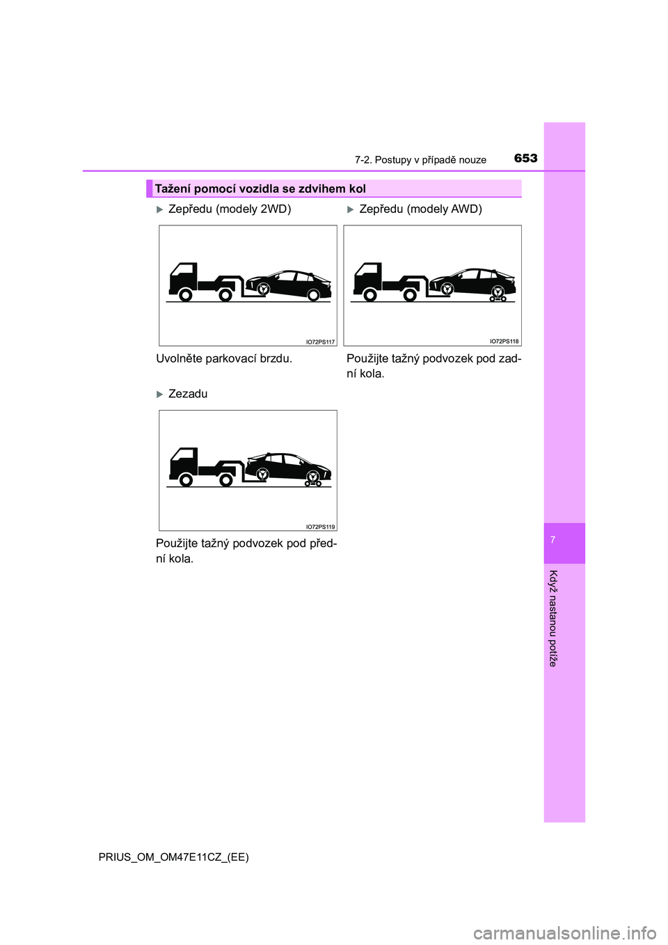 TOYOTA PRIUS 2020  Návod na použití (in Czech) 6537-2. Postupy v případě nouze
PRIUS_OM_OM47E11CZ_(EE)
7
Když nastanou potíže
Tažení pomocí vozidla se zdvihem kol
Zepředu (modely 2WD)Zepředu (modely AWD) 
Uvolněte parkovací brzd