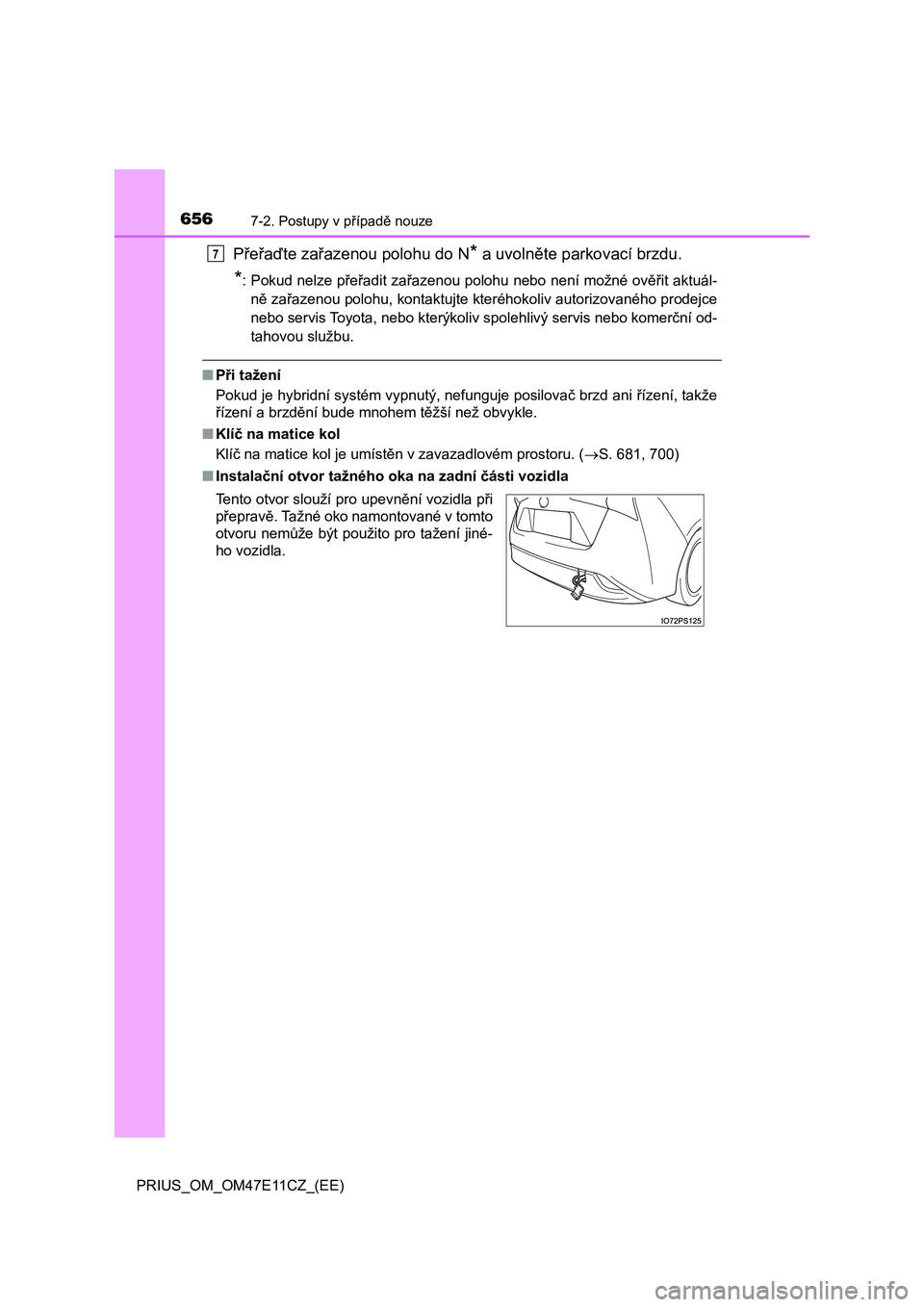 TOYOTA PRIUS 2020  Návod na použití (in Czech) 6567-2. Postupy v případě nouze
PRIUS_OM_OM47E11CZ_(EE)
Přeřaďte zařazenou polohu do N* a uvolněte parkovací brzdu.
*: Pokud nelze přeřadit zařazenou polohu nebo není možné ověřit akt