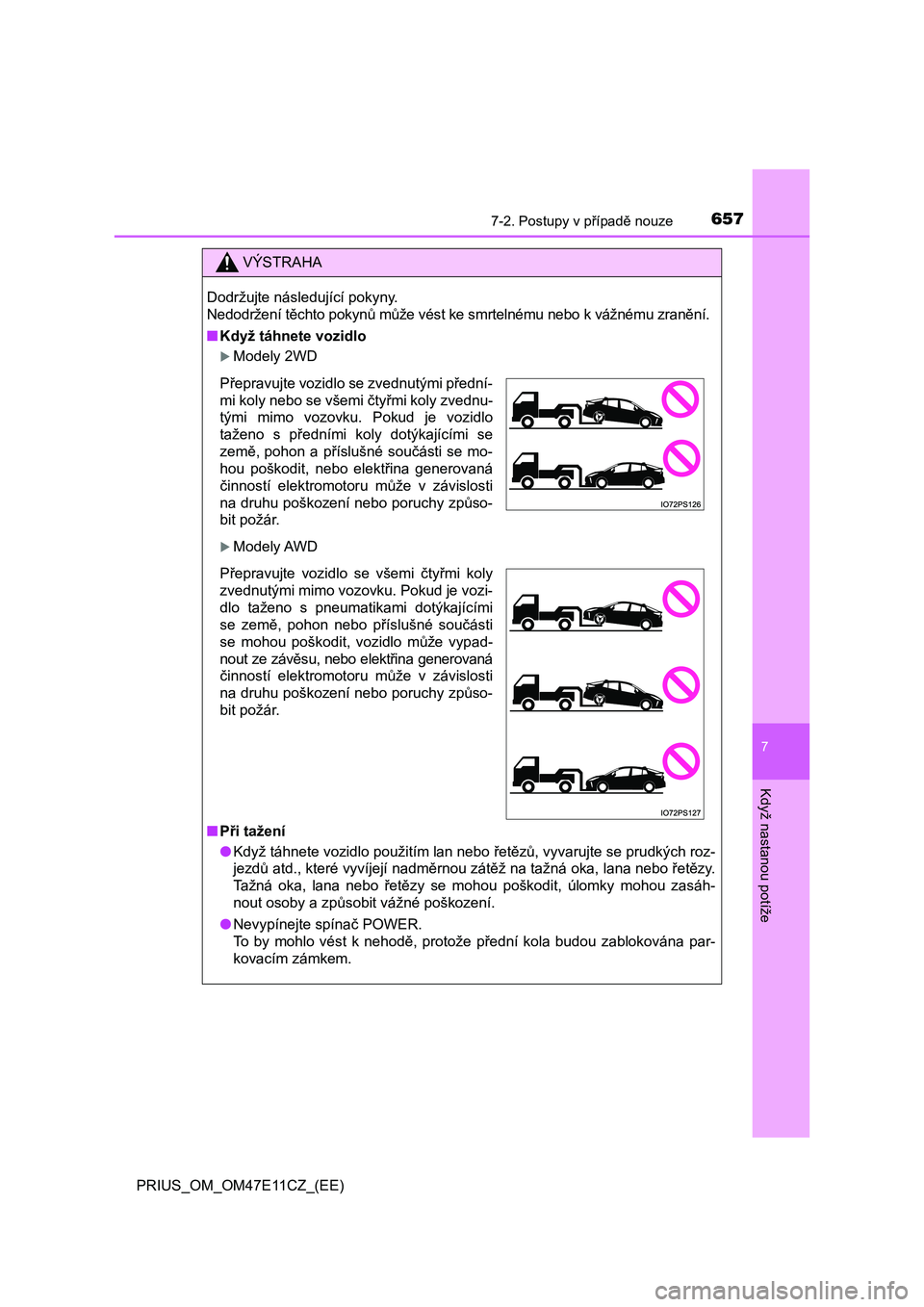 TOYOTA PRIUS 2020  Návod na použití (in Czech) 6577-2. Postupy v případě nouze
PRIUS_OM_OM47E11CZ_(EE)
7
Když nastanou potíže
VÝSTRAHA
Dodržujte následující pokyny. 
Nedodržení těchto pokynů může vést ke smrtelnému nebo k vážn