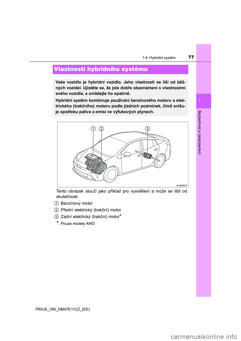 TOYOTA PRIUS 2020 Návod na použití (in Czech) 77
1
1-4. Hybridní systém
PRIUS_OM_OM47E11CZ_(EE)
Bezpečnost a zabezpečení
Vlastnosti hybridního systému
Tento obrázek slouží jako příklad pro vysvětlení a může se lišit od TOYOTA PRIUS 2020 Návod na použití (in Czech) 77
1
1-4. Hybridní systém
PRIUS_OM_OM47E11CZ_(EE)
Bezpečnost a zabezpečení
Vlastnosti hybridního systému
Tento obrázek slouží jako příklad pro vysvětlení a může se lišit od