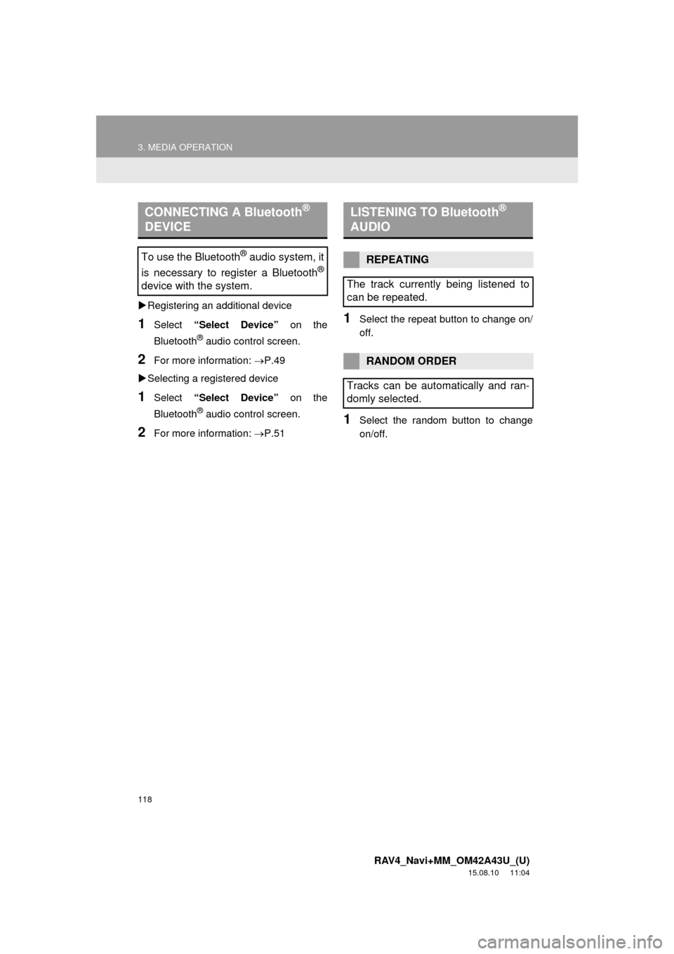TOYOTA RAV4 2016 XA40 / 4.G Navigation Manual 118
3. MEDIA OPERATION
RAV4_Navi+MM_OM42A43U_(U)
15.08.10 11:04
Registering an additional device
1Select “Select Device” on the
Bluetooth
® audio control screen.
2For more in formation: TOYOTA RAV4 2016 XA40 / 4.G Navigation Manual 118
3. MEDIA OPERATION
RAV4_Navi+MM_OM42A43U_(U)
15.08.10 11:04
Registering an additional device
1Select “Select Device” on the
Bluetooth
® audio control screen.
2For more in formation: