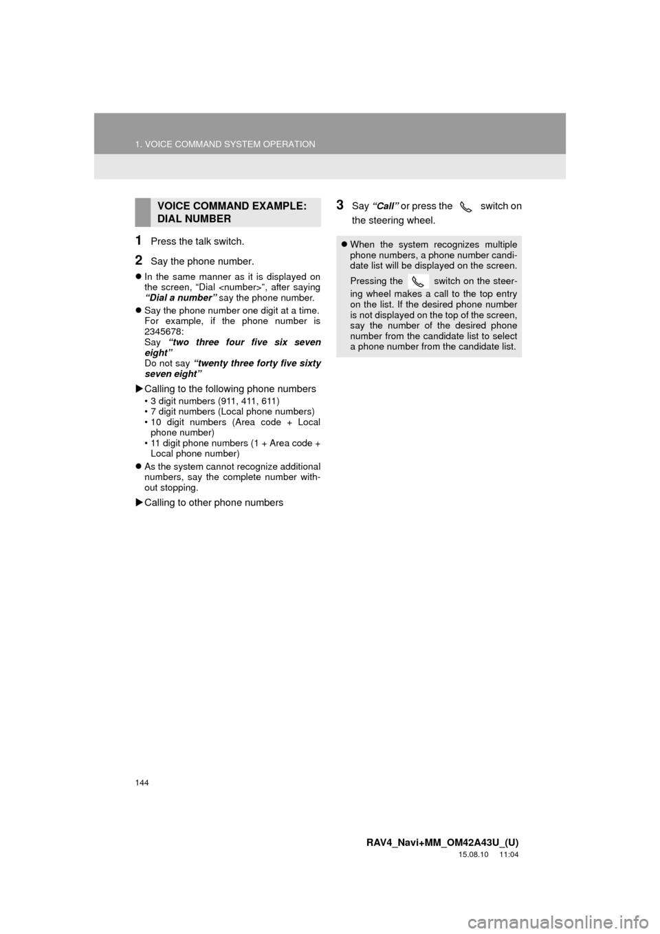 TOYOTA RAV4 2016 XA40 / 4.G Navigation Manual 144
1. VOICE COMMAND SYSTEM OPERATION
RAV4_Navi+MM_OM42A43U_(U)
15.08.10 11:04
1Press the talk switch.
2Say the phone number.
In the same manner as it is displayed on
the screen, “Dial <numbe TOYOTA RAV4 2016 XA40 / 4.G Navigation Manual 144
1. VOICE COMMAND SYSTEM OPERATION
RAV4_Navi+MM_OM42A43U_(U)
15.08.10 11:04
1Press the talk switch.
2Say the phone number.
In the same manner as it is displayed on
the screen, “Dial <numbe