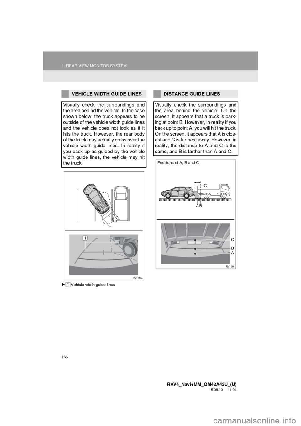 TOYOTA RAV4 2016 XA40 / 4.G Navigation Manual 166
1. REAR VIEW MONITOR SYSTEM
RAV4_Navi+MM_OM42A43U_(U)
15.08.10 11:04
Vehicle width guide lines
VEHICLE WIDTH GUIDE LINES
Visually check the surroundings and
the area behind the vehicle. In TOYOTA RAV4 2016 XA40 / 4.G Navigation Manual 166
1. REAR VIEW MONITOR SYSTEM
RAV4_Navi+MM_OM42A43U_(U)
15.08.10 11:04
Vehicle width guide lines
VEHICLE WIDTH GUIDE LINES
Visually check the surroundings and
the area behind the vehicle. In