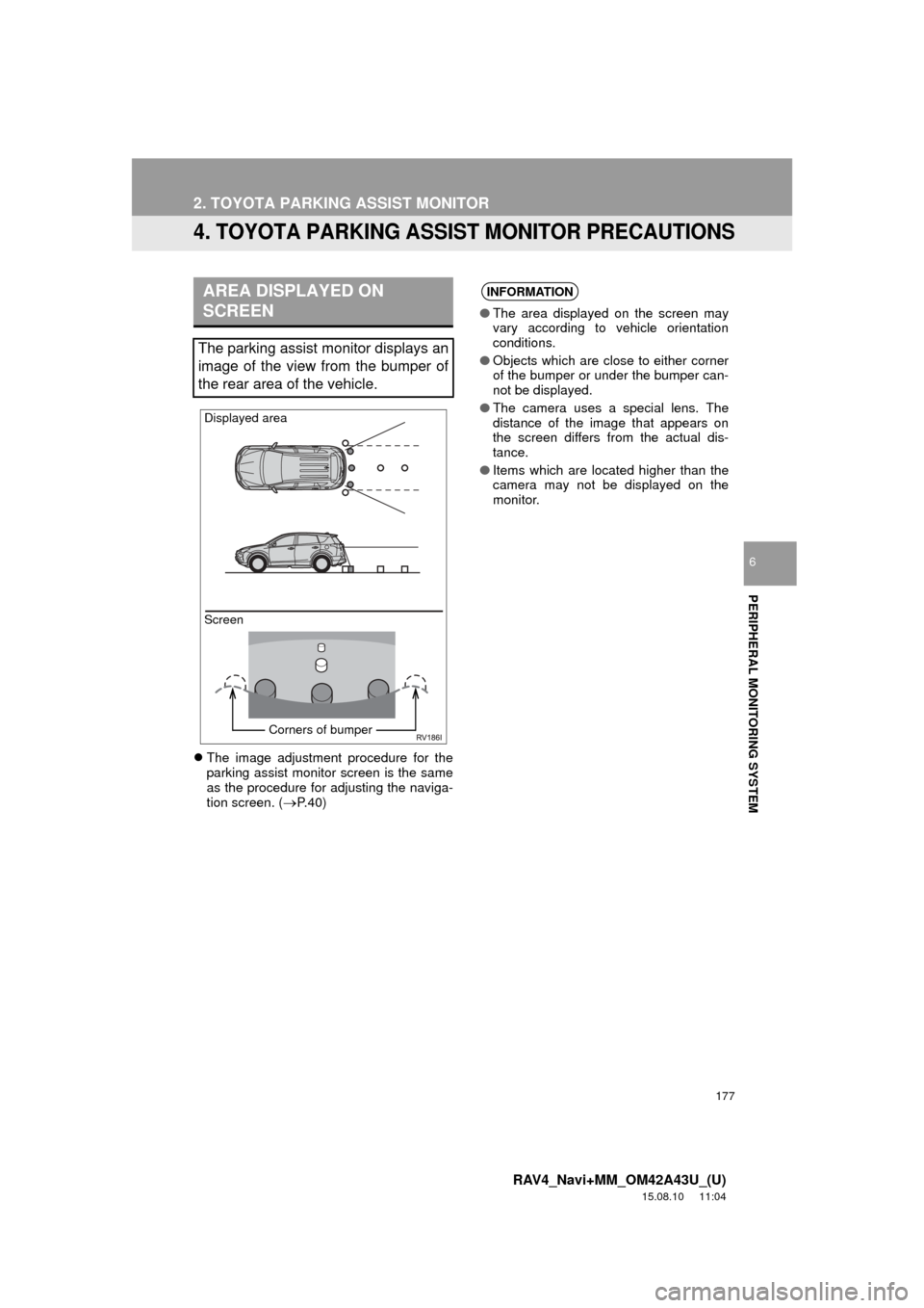 TOYOTA RAV4 2016 XA40 / 4.G Navigation Manual 177
2. TOYOTA PARKING ASSIST MONITOR
RAV4_Navi+MM_OM42A43U_(U)
15.08.10 11:04
PERIPHERAL MONITORING SYSTEM
6
4. TOYOTA PARKING ASSIST MONITOR PRECAUTIONS
The image adjustment procedure for the
TOYOTA RAV4 2016 XA40 / 4.G Navigation Manual 177
2. TOYOTA PARKING ASSIST MONITOR
RAV4_Navi+MM_OM42A43U_(U)
15.08.10 11:04
PERIPHERAL MONITORING SYSTEM
6
4. TOYOTA PARKING ASSIST MONITOR PRECAUTIONS
The image adjustment procedure for the