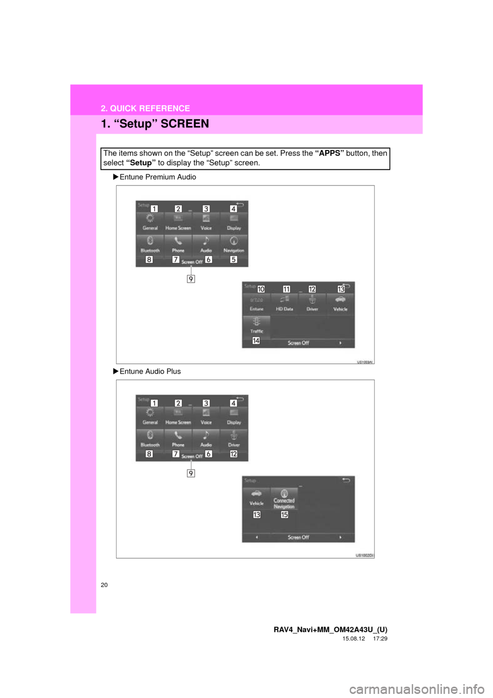 TOYOTA RAV4 2016 XA40 / 4.G Navigation Manual 20
RAV4_Navi+MM_OM42A43U_(U)
15.08.12 17:29
2. QUICK REFERENCE
1. “Setup” SCREEN
Entune Premium Audio
Entune Audio Plus
The items shown on the “Setup” screen can be set. Press the TOYOTA RAV4 2016 XA40 / 4.G Navigation Manual 20
RAV4_Navi+MM_OM42A43U_(U)
15.08.12 17:29
2. QUICK REFERENCE
1. “Setup” SCREEN
Entune Premium Audio
Entune Audio Plus
The items shown on the “Setup” screen can be set. Press the
