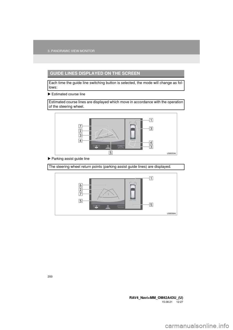 TOYOTA RAV4 2016 XA40 / 4.G Navigation Manual 200
3. PANORAMIC VIEW MONITOR
RAV4_Navi+MM_OM42A43U_(U)
15.08.21 12:27
Estimated course line
Parking assist guide line
GUIDE LINES DISPLAYED ON THE SCREEN
Each time the guide line switching TOYOTA RAV4 2016 XA40 / 4.G Navigation Manual 200
3. PANORAMIC VIEW MONITOR
RAV4_Navi+MM_OM42A43U_(U)
15.08.21 12:27
Estimated course line
Parking assist guide line
GUIDE LINES DISPLAYED ON THE SCREEN
Each time the guide line switching