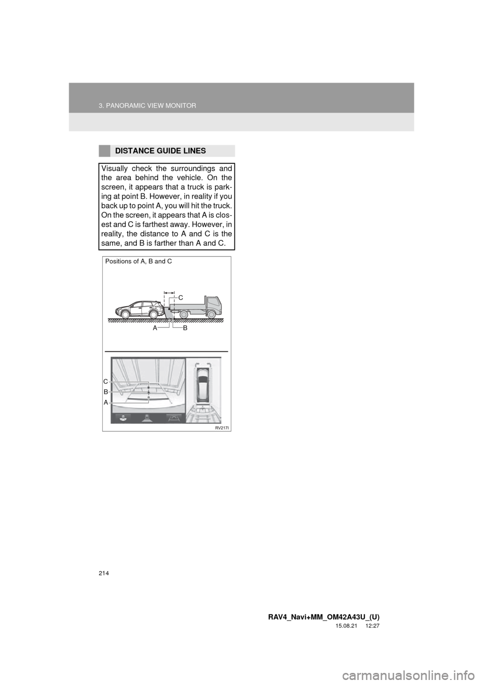 TOYOTA RAV4 2016 XA40 / 4.G Navigation Manual 214
3. PANORAMIC VIEW MONITOR
RAV4_Navi+MM_OM42A43U_(U)
15.08.21 12:27
DISTANCE GUIDE LINES
Visually check the surroundings and
the area behind the vehicle. On the
screen, it appears that a truck TOYOTA RAV4 2016 XA40 / 4.G Navigation Manual 214
3. PANORAMIC VIEW MONITOR
RAV4_Navi+MM_OM42A43U_(U)
15.08.21 12:27
DISTANCE GUIDE LINES
Visually check the surroundings and
the area behind the vehicle. On the
screen, it appears that a truck