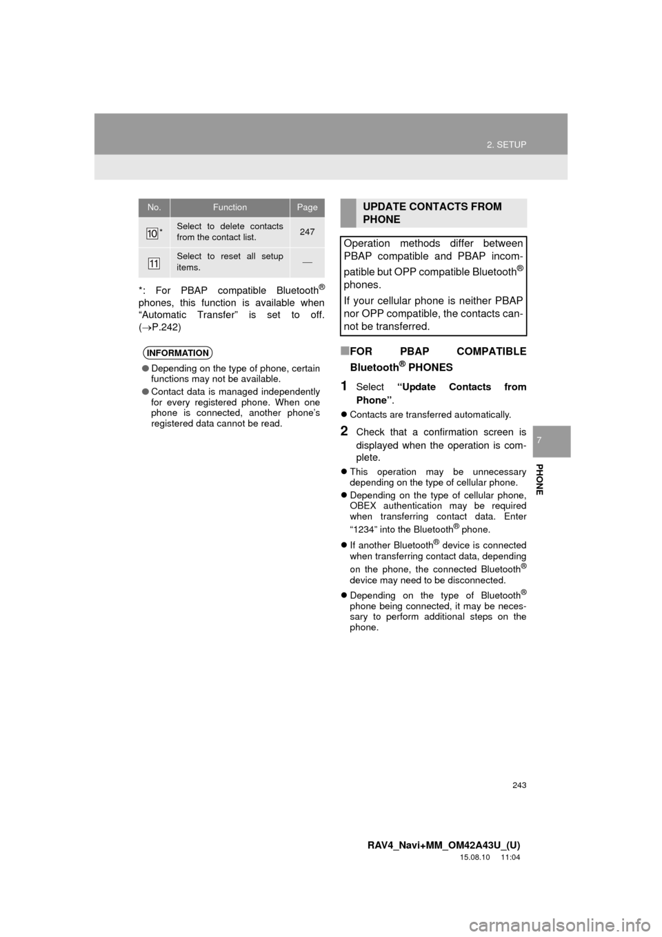 TOYOTA RAV4 2016 XA40 / 4.G Navigation Manual 243
2. SETUP
RAV4_Navi+MM_OM42A43U_(U)
15.08.10 11:04
PHONE
7
*: For PBAP compatible Bluetooth®
phones, this function is available when
“Automatic Transfer” is set to off.
(P.242)
■FOR P TOYOTA RAV4 2016 XA40 / 4.G Navigation Manual 243
2. SETUP
RAV4_Navi+MM_OM42A43U_(U)
15.08.10 11:04
PHONE
7
*: For PBAP compatible Bluetooth®
phones, this function is available when
“Automatic Transfer” is set to off.
(P.242)
■FOR P