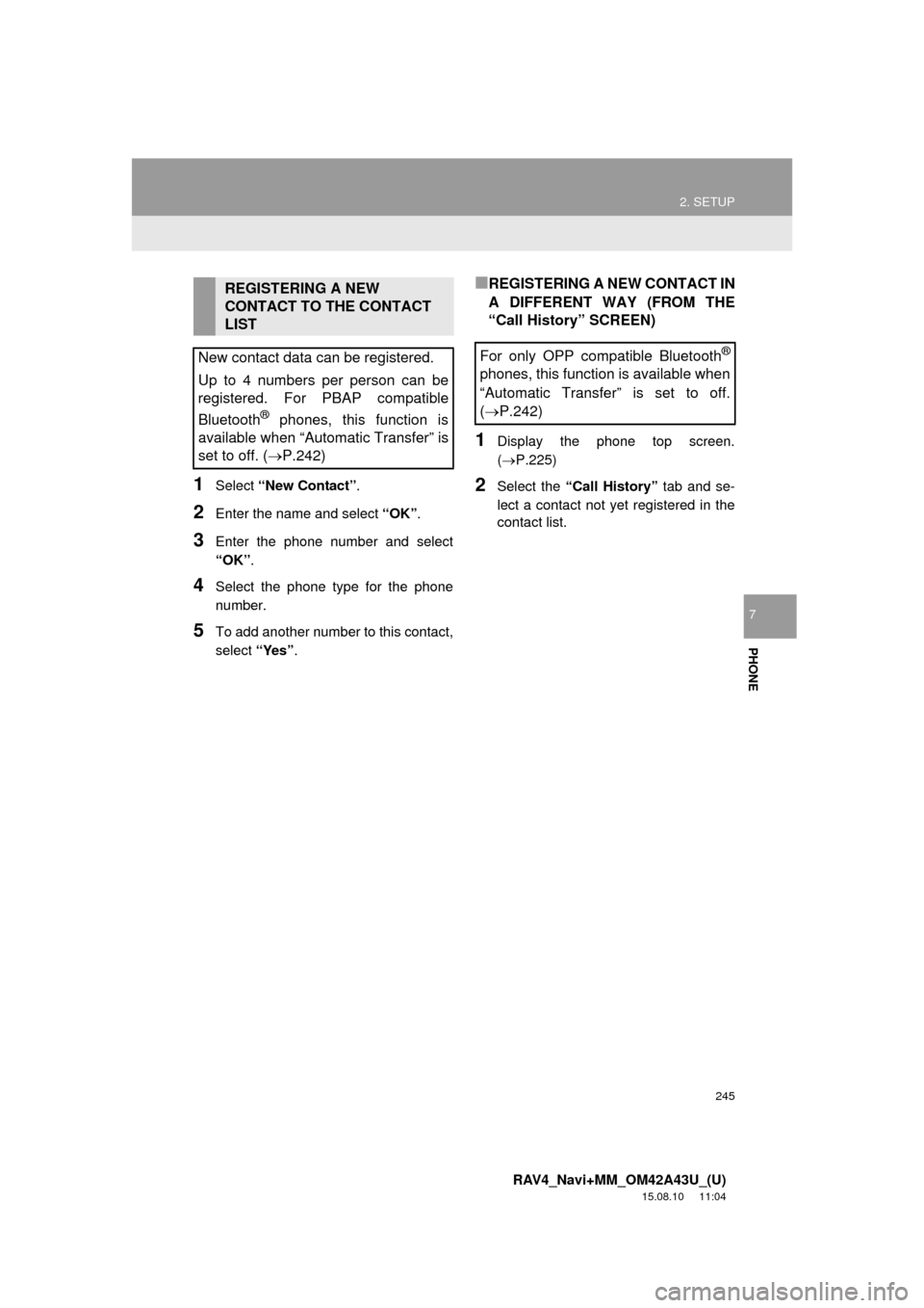 TOYOTA RAV4 2016 XA40 / 4.G Navigation Manual 245
2. SETUP
RAV4_Navi+MM_OM42A43U_(U)
15.08.10 11:04
PHONE
7
1Select “New Contact” .
2Enter the name and select “OK”.
3Enter the phone number and select
“OK”.
4Select the phone type TOYOTA RAV4 2016 XA40 / 4.G Navigation Manual 245
2. SETUP
RAV4_Navi+MM_OM42A43U_(U)
15.08.10 11:04
PHONE
7
1Select “New Contact” .
2Enter the name and select “OK”.
3Enter the phone number and select
“OK”.
4Select the phone type